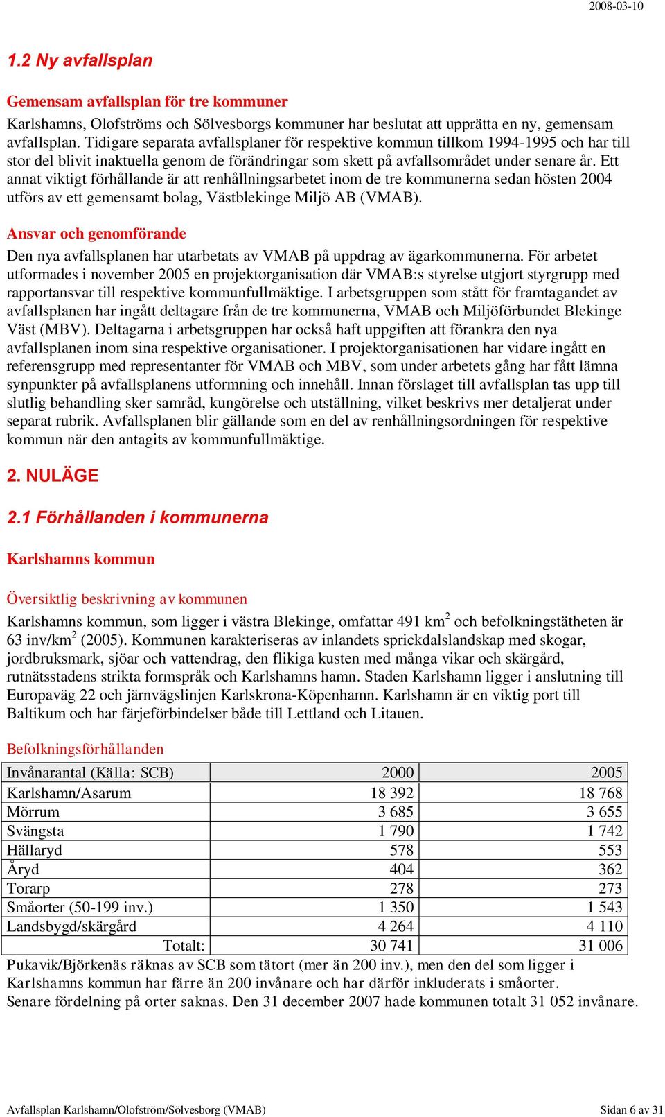 Ett annat viktigt förhållande är att renhållningsarbetet inom de tre kommunerna sedan hösten 2004 utförs av ett gemensamt bolag, Västblekinge Miljö AB (VMAB).