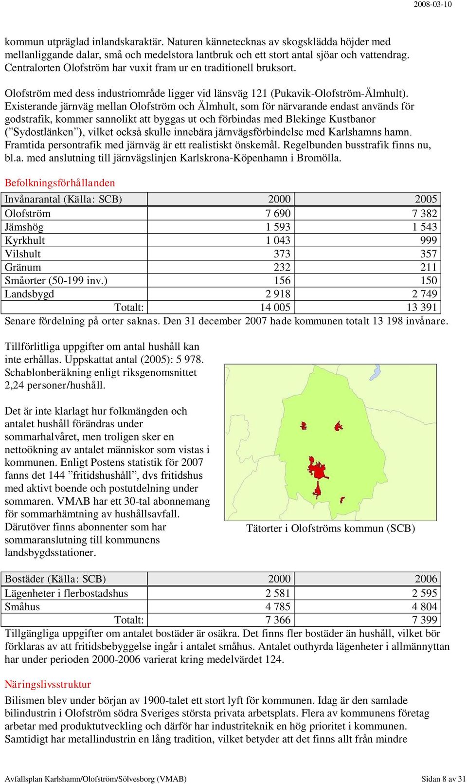 Existerande järnväg mellan Olofström och Älmhult, som för närvarande endast används för godstrafik, kommer sannolikt att byggas ut och förbindas med Blekinge Kustbanor ( Sydostlänken ), vilket också