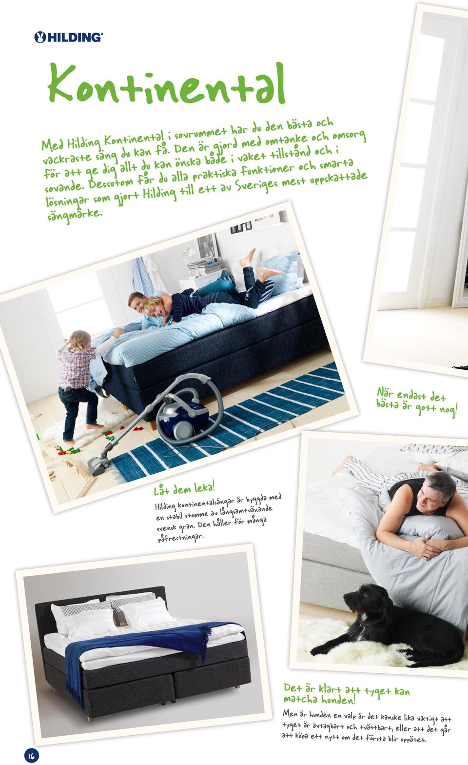 Dessutom får du alla praktiska funktioner och smarta lösningar som gjort Hilding till ett av Sveriges mest uppskattade sängmärke. När endast det bästa är gott nog!