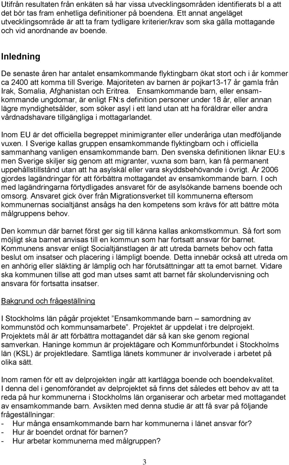 Inledning De senaste åren har antalet ensamkommande flyktingbarn ökat stort och i år kommer ca 2400 att komma till Sverige.