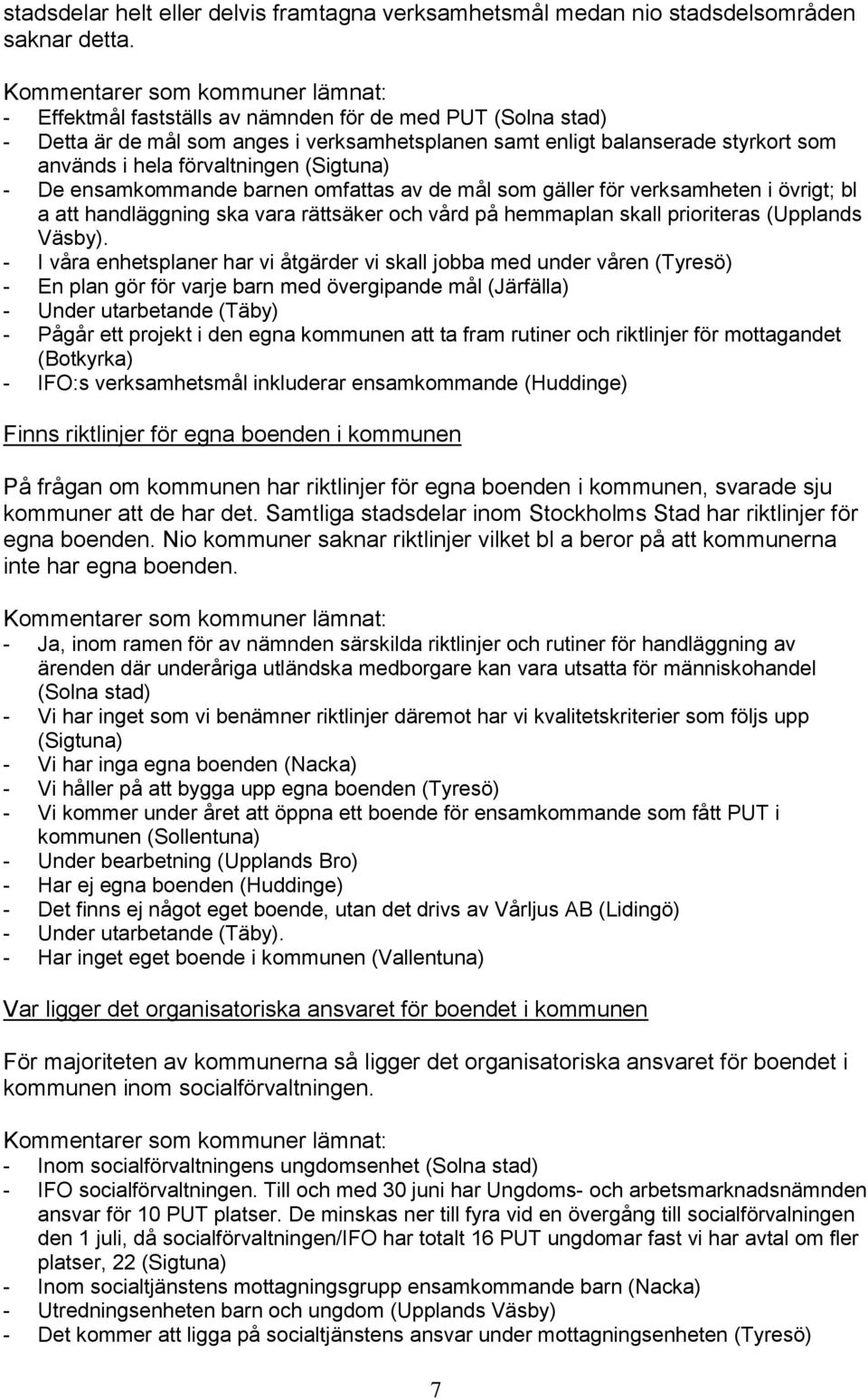 ensamkommande barnen omfattas av de mål som gäller för verksamheten i övrigt; bl a att handläggning ska vara rättsäker och vård på hemmaplan skall prioriteras (Upplands Väsby).