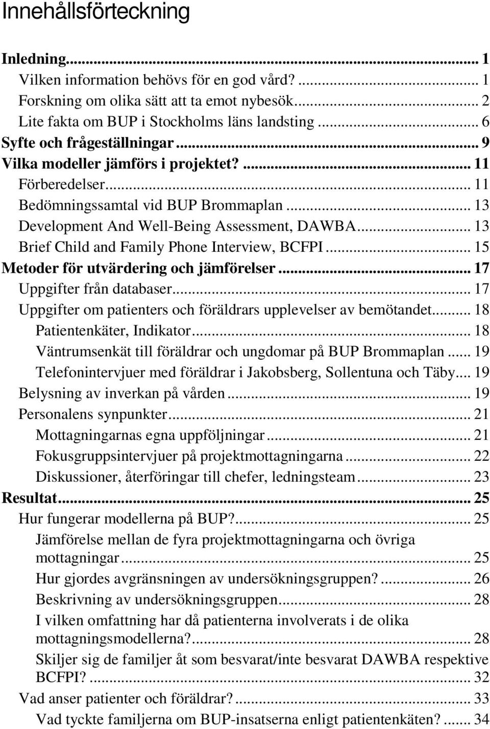 .. 13 Brief Child and Family Phone Interview, BCFPI... 15 Metoder för utvärdering och jämförelser... 17 Uppgifter från databaser... 17 Uppgifter om patienters och föräldrars upplevelser av bemötandet.