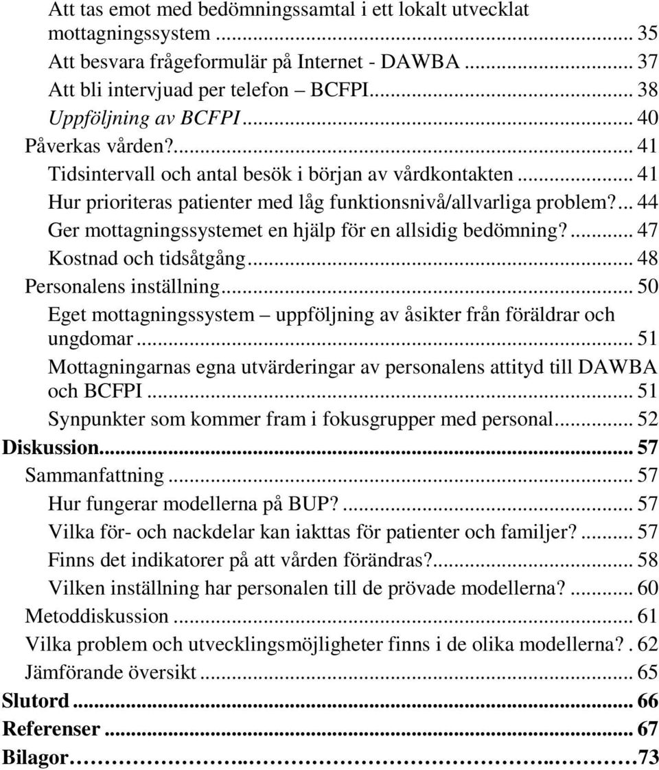 ... 44 Ger mottagningssystemet en hjälp för en allsidig bedömning?... 47 Kostnad och tidsåtgång... 48 Personalens inställning.