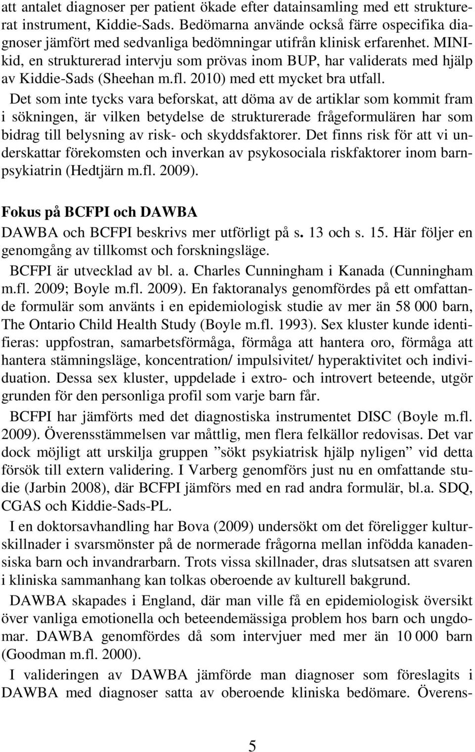 MINIkid, en strukturerad intervju som prövas inom BUP, har validerats med hjälp av Kiddie-Sads (Sheehan m.fl. 2010) med ett mycket bra utfall.