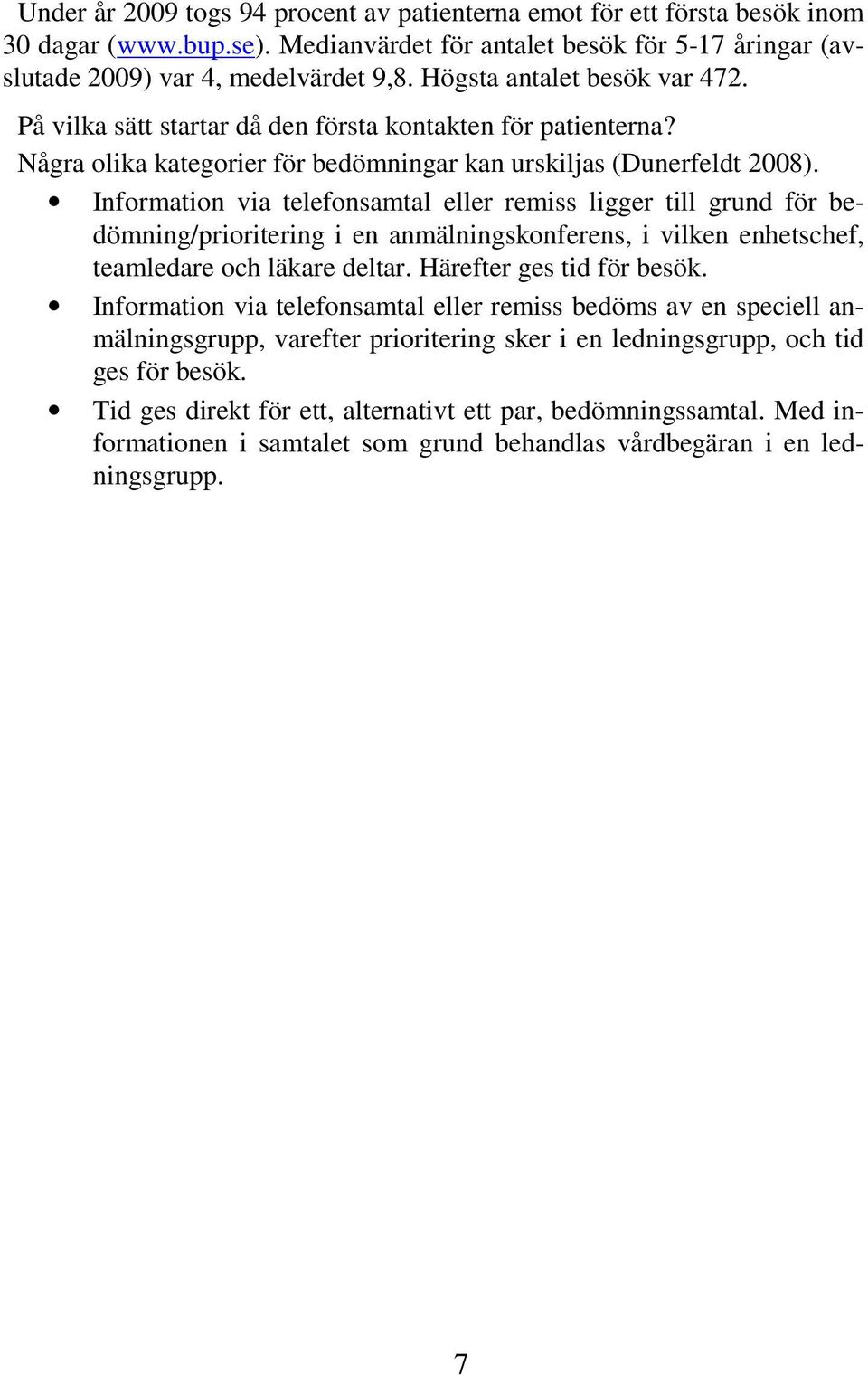 Information via telefonsamtal eller remiss ligger till grund för bedömning/prioritering i en anmälningskonferens, i vilken enhetschef, teamledare och läkare deltar. Härefter ges tid för besök.