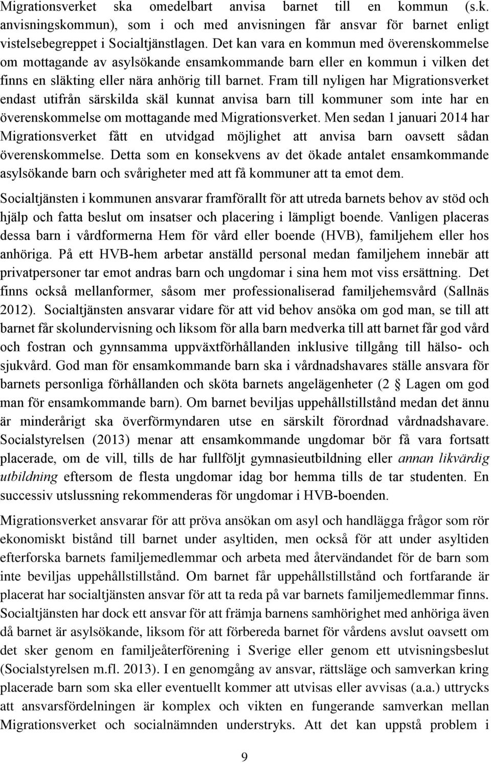 Fram till nyligen har Migrationsverket endast utifrån särskilda skäl kunnat anvisa barn till kommuner som inte har en överenskommelse om mottagande med Migrationsverket.