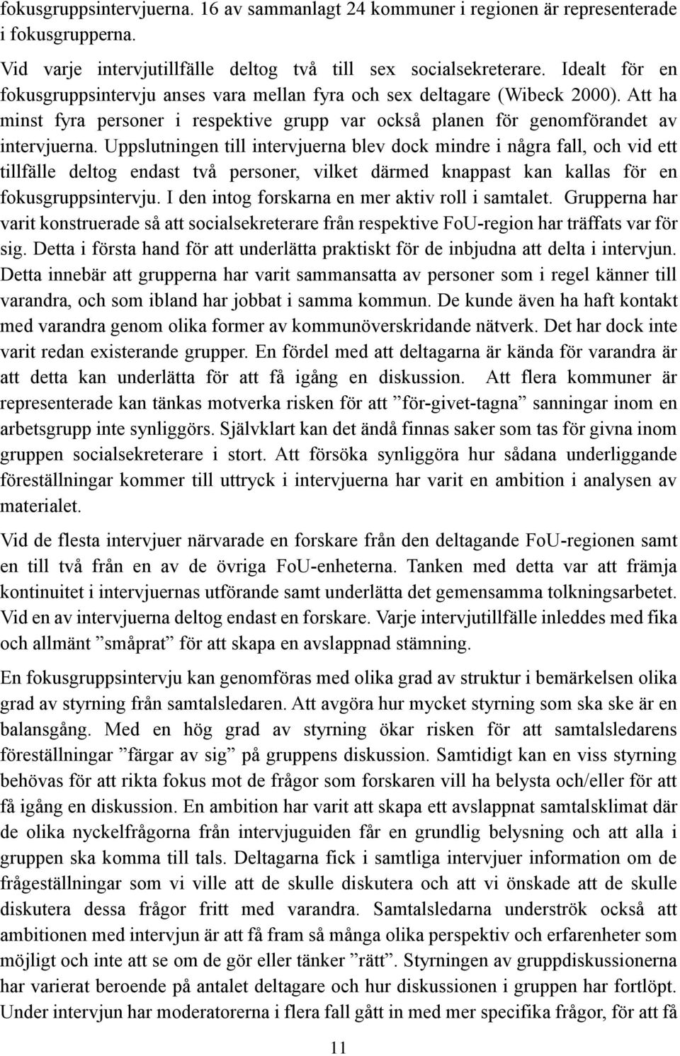 Uppslutningen till intervjuerna blev dock mindre i några fall, och vid ett tillfälle deltog endast två personer, vilket därmed knappast kan kallas för en fokusgruppsintervju.