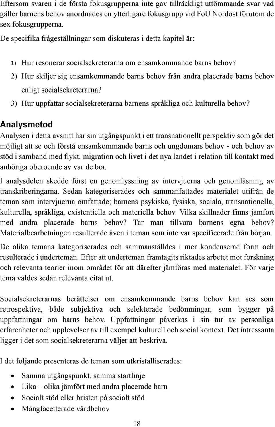 2) Hur skiljer sig ensamkommande barns behov från andra placerade barns behov enligt socialsekreterarna? 3) Hur uppfattar socialsekreterarna barnens språkliga och kulturella behov?