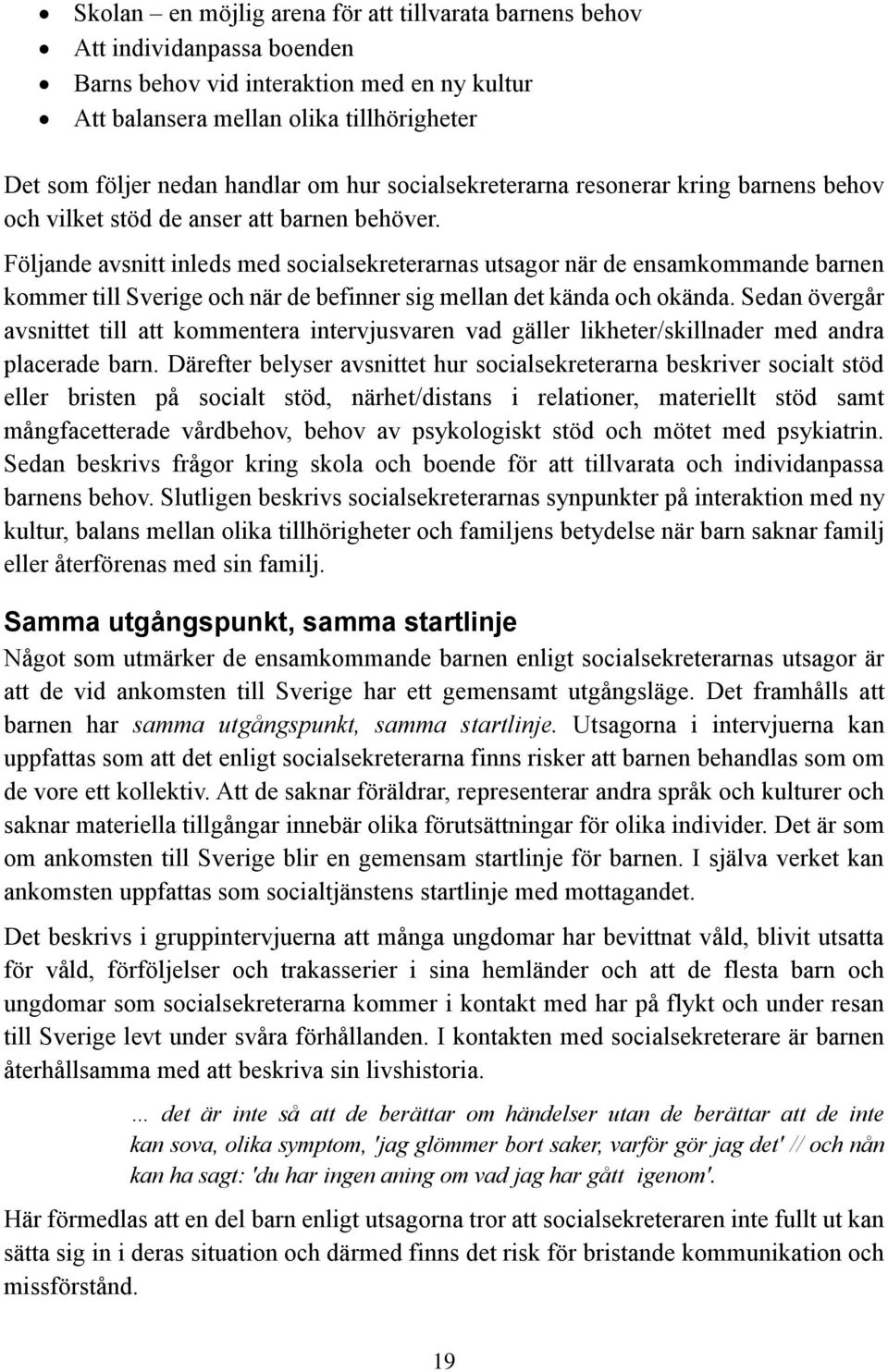 Följande avsnitt inleds med socialsekreterarnas utsagor när de ensamkommande barnen kommer till Sverige och när de befinner sig mellan det kända och okända.