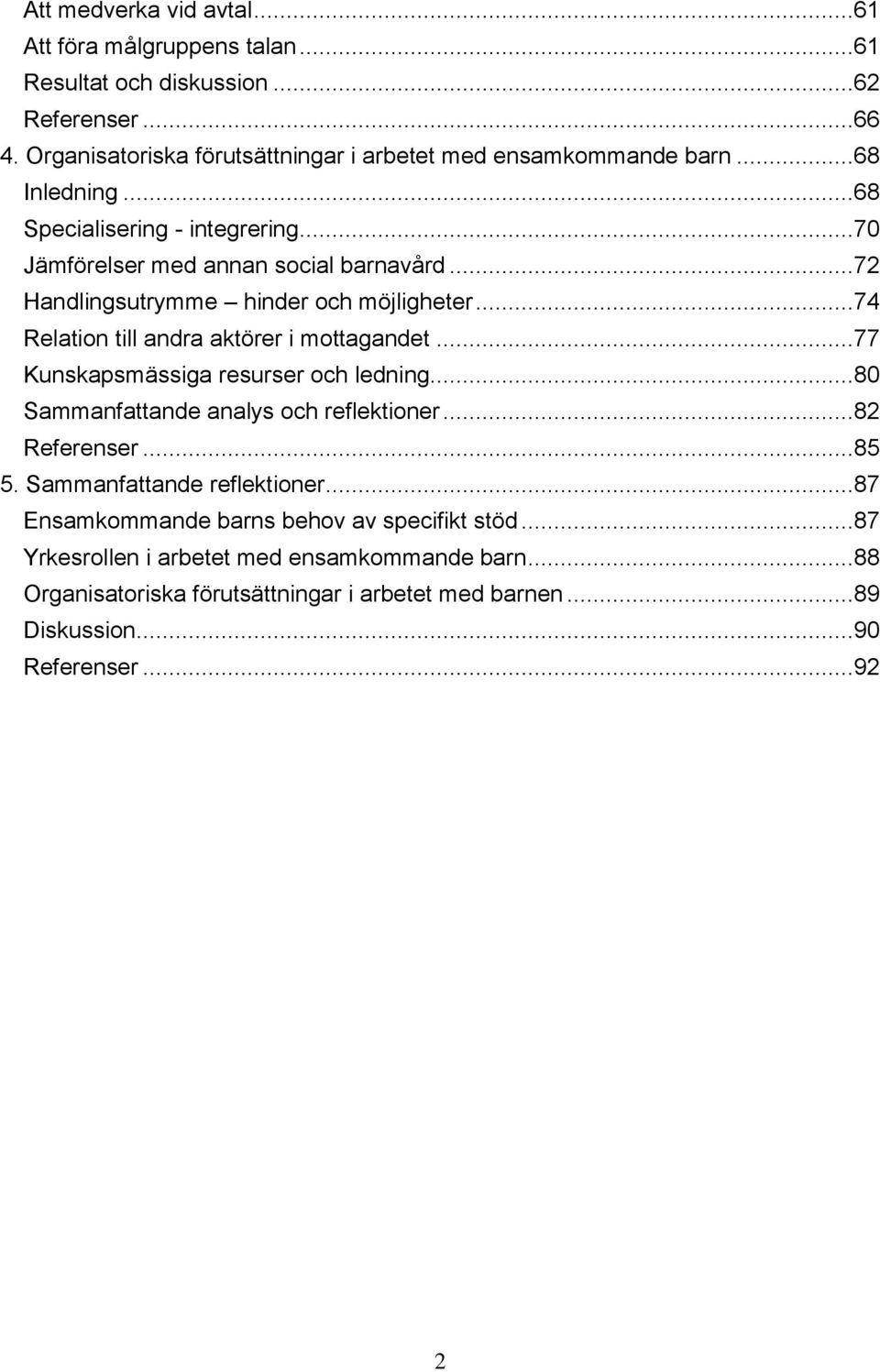 ..74 Relation till andra aktörer i mottagandet...77 Kunskapsmässiga resurser och ledning...80 Sammanfattande analys och reflektioner...82 Referenser...85 5.