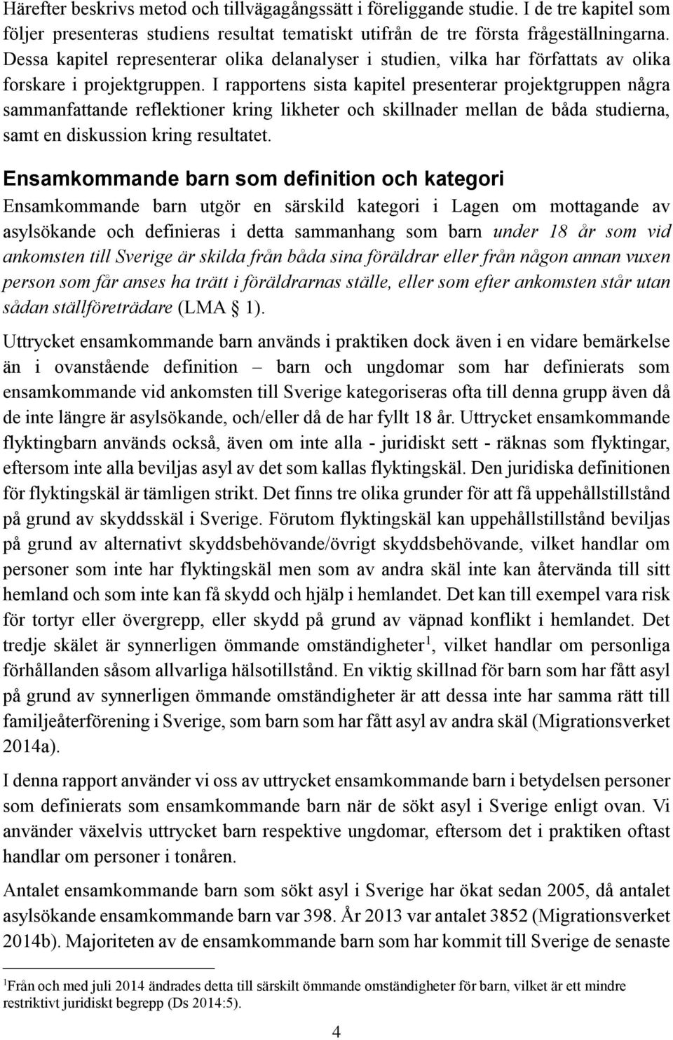 I rapportens sista kapitel presenterar projektgruppen några sammanfattande reflektioner kring likheter och skillnader mellan de båda studierna, samt en diskussion kring resultatet.