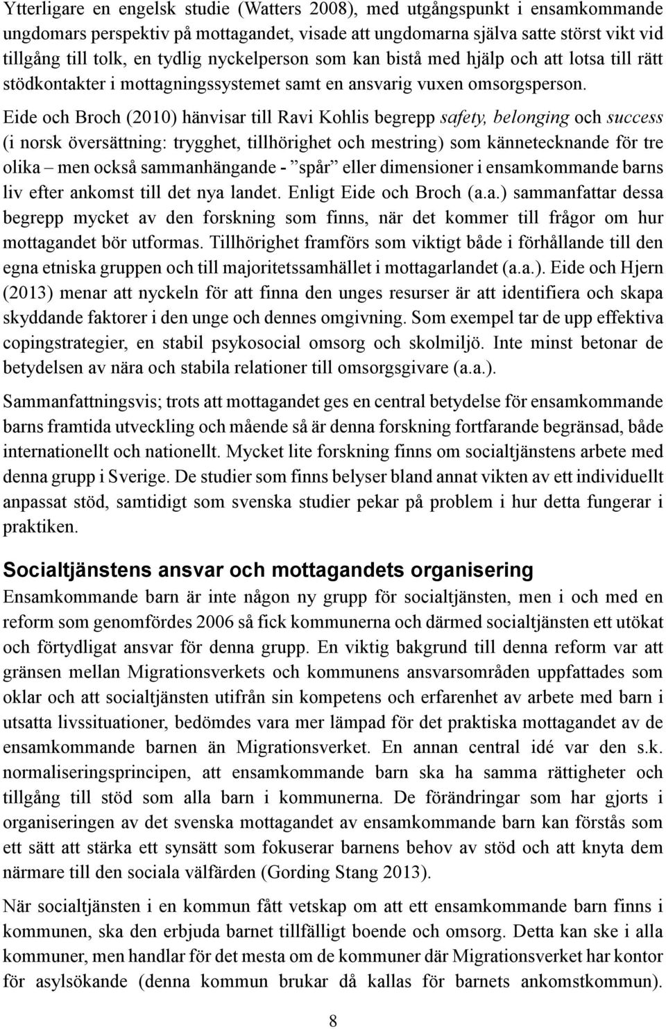 Eide och Broch (2010) hänvisar till Ravi Kohlis begrepp safety, belonging och success (i norsk översättning: trygghet, tillhörighet och mestring) som kännetecknande för tre olika men också