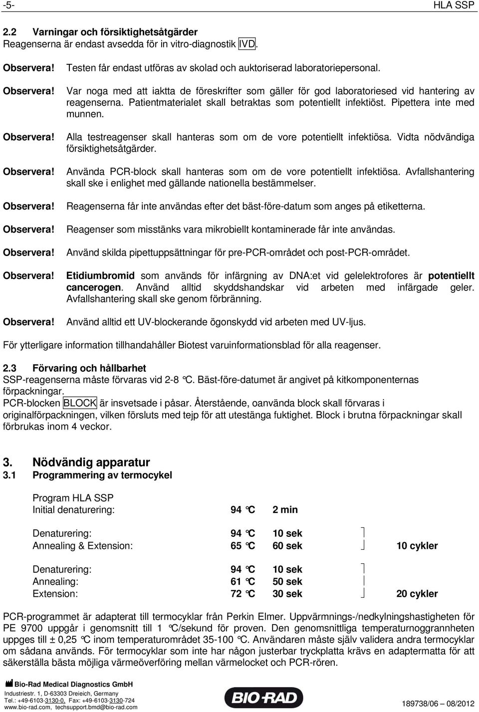 Alla testreagenser skall hanteras som om de vore potentiellt infektiösa. Vidta nödvändiga försiktighetsåtgärder. Använda PCR-block skall hanteras som om de vore potentiellt infektiösa.