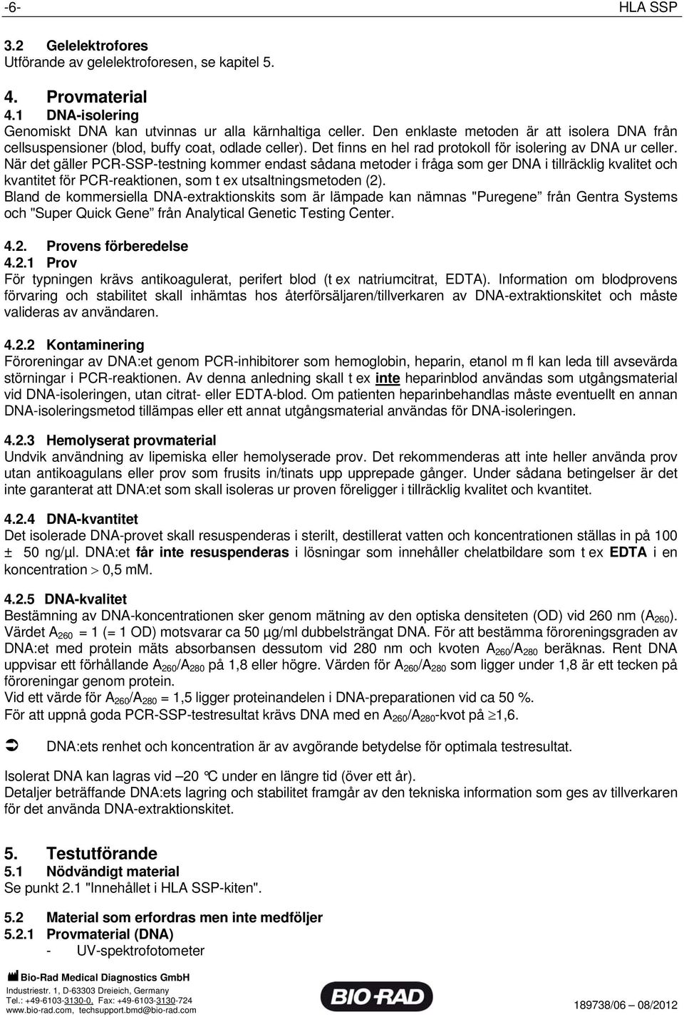 När det gäller PCR-SSP-testning kommer endast sådana metoder i fråga som ger DNA i tillräcklig kvalitet och kvantitet för PCR-reaktionen, som t ex utsaltningsmetoden (2).