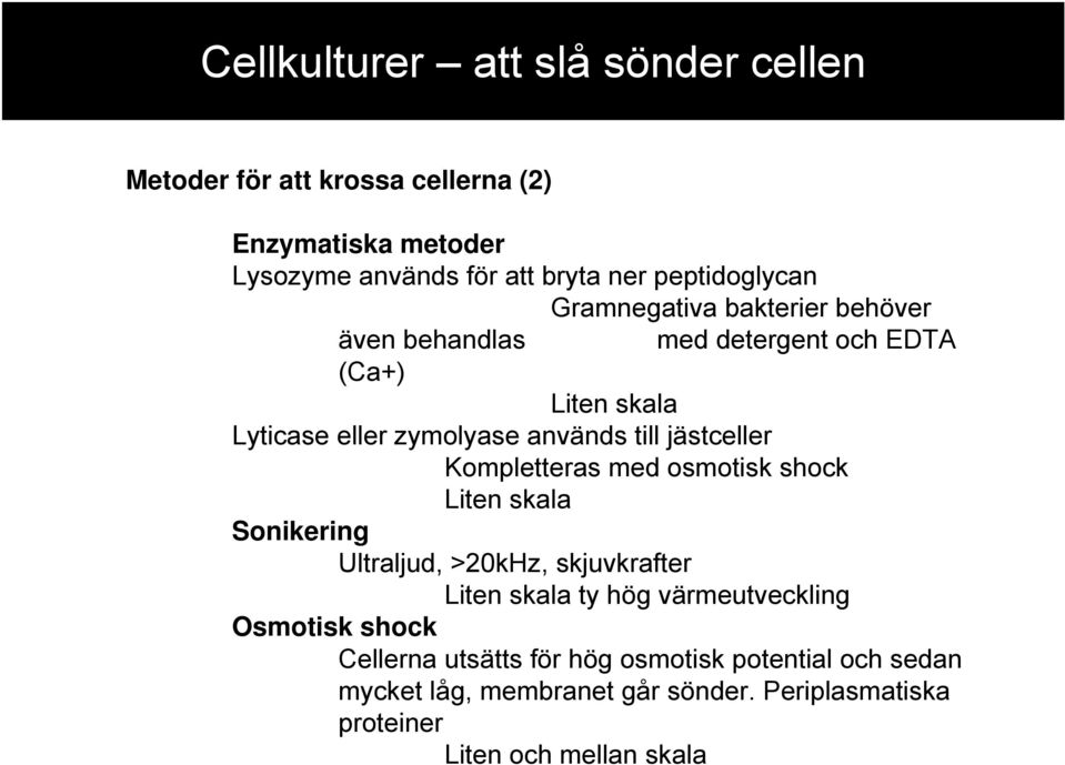 till jästceller Kompletteras med osmotisk shock Liten skala Sonikering Ultraljud, >20kHz, skjuvkrafter Liten skala ty hög värmeutveckling