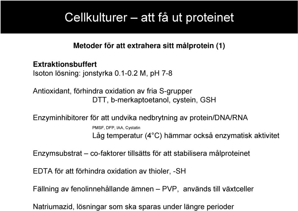 protein/dna/rna PMSF, DFP, IAA, Cystatin Låg temperatur (4 C) hämmar också enzymatisk aktivitet Enzymsubstrat co-faktorer tillsätts för att stabilisera