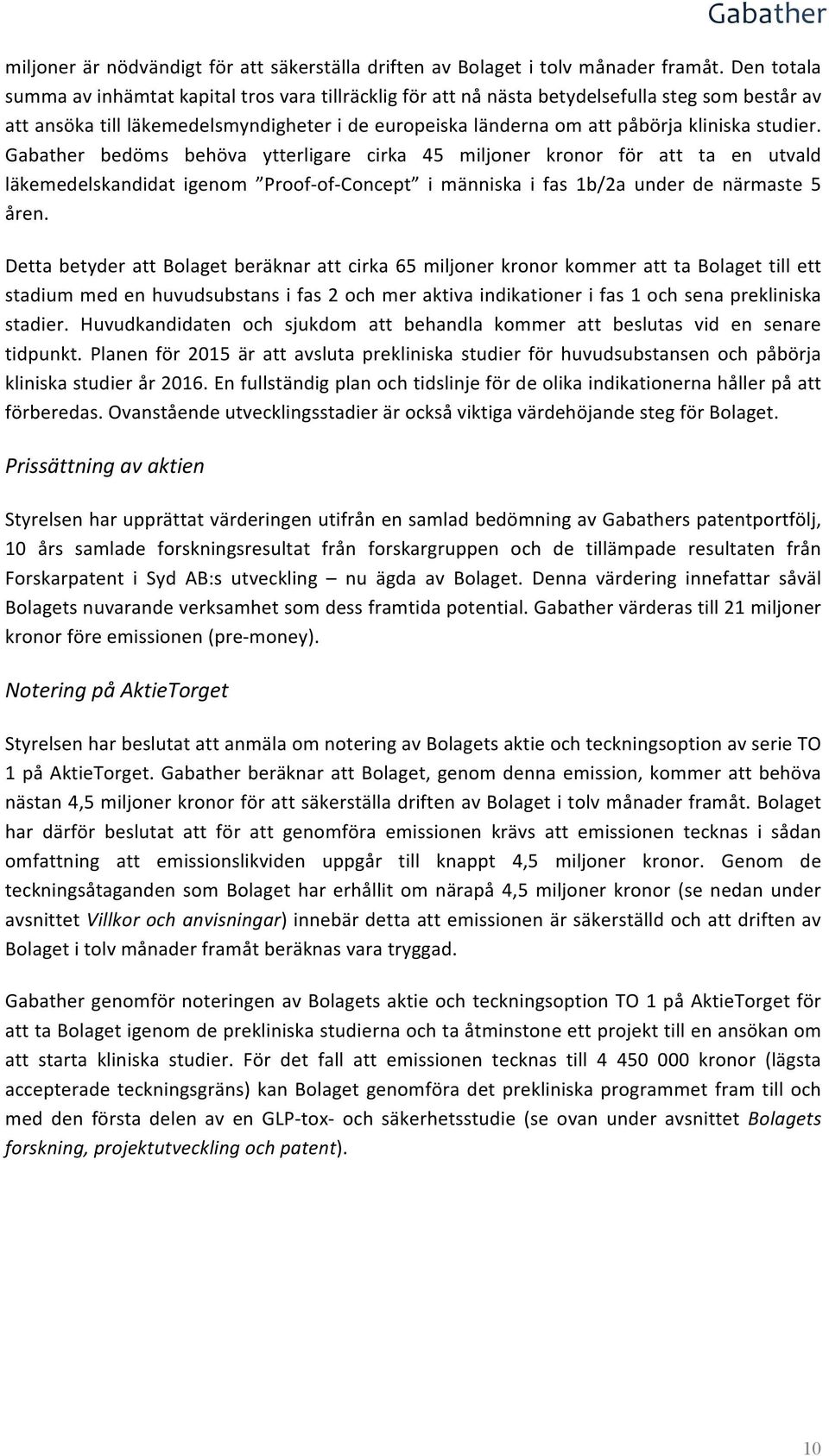 studier. bedöms behöva ytterligare cirka 45 miljoner kronor för att ta en utvald läkemedelskandidat igenom Proof- of- Concept i människa i fas 1b/2a under de närmaste 5 åren.