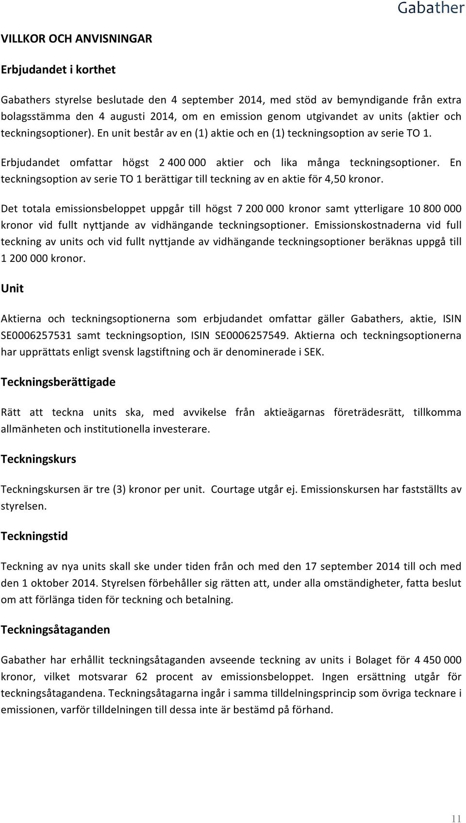 En teckningsoption av serie TO 1 berättigar till teckning av en aktie för 4,50 kronor.