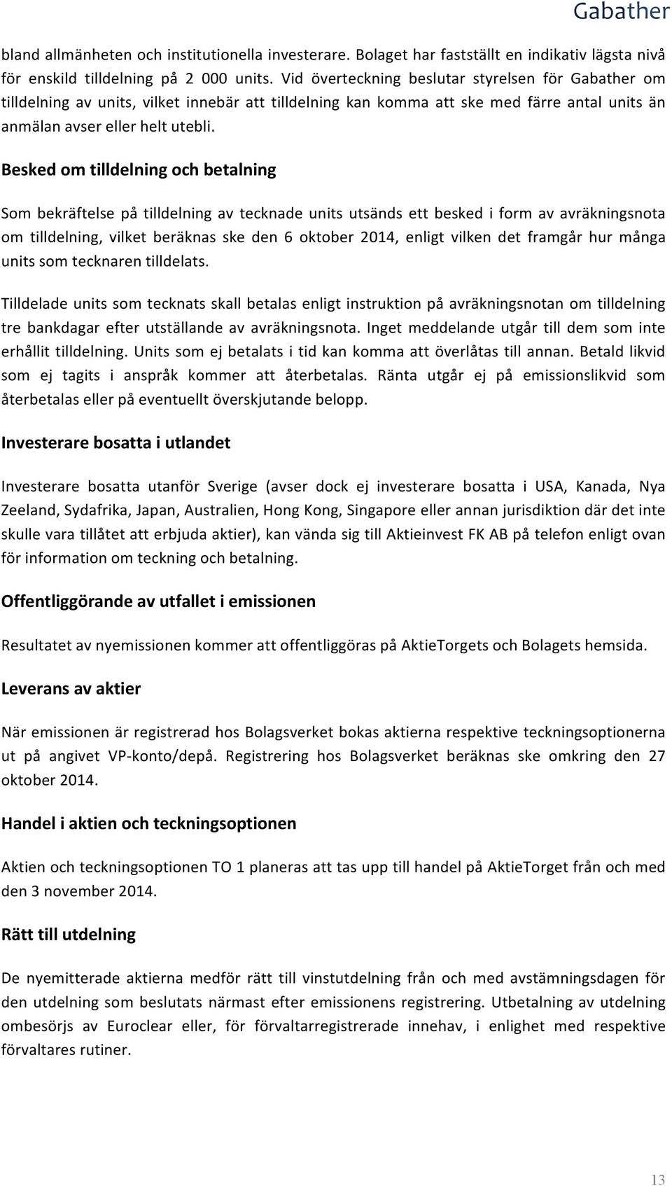 Besked om tilldelning och betalning Som bekräftelse på tilldelning av tecknade units utsänds ett besked i form av avräkningsnota om tilldelning, vilket beräknas ske den 6 oktober 2014, enligt vilken