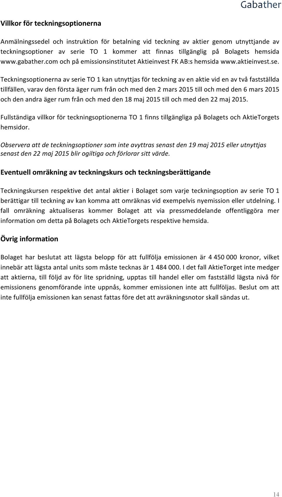 Teckningsoptionerna av serie TO 1 kan utnyttjas för teckning av en aktie vid en av två fastställda tillfällen, varav den första äger rum från och med den 2 mars 2015 till och med den 6 mars 2015 och