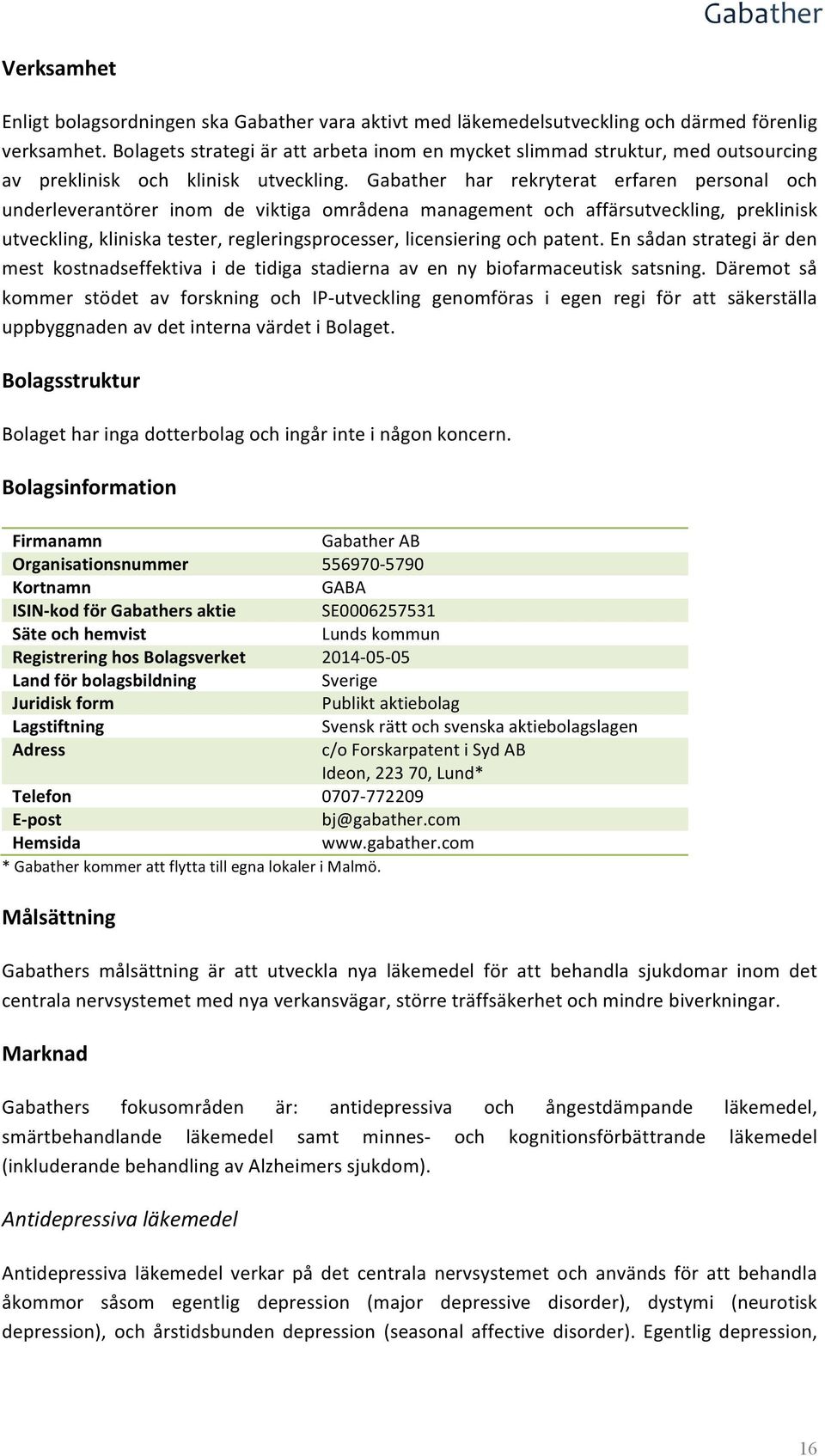 har rekryterat erfaren personal och underleverantörer inom de viktiga områdena management och affärsutveckling, preklinisk utveckling, kliniska tester, regleringsprocesser, licensiering och patent.