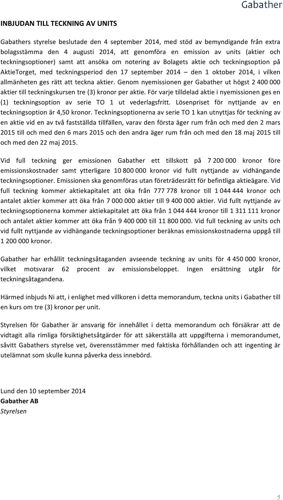 teckna aktier. Genom nyemissionen ger ut högst 2 400 000 aktier till teckningskursen tre (3) kronor per aktie.