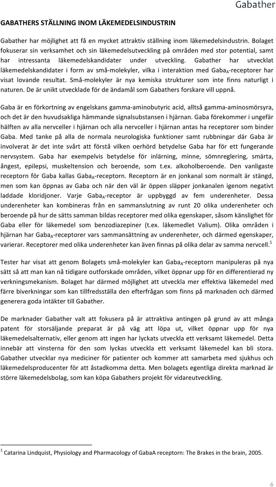 har utvecklat läkemedelskandidater i form av små- molekyler, vilka i interaktion med Gaba A - receptorer har visat lovande resultat.