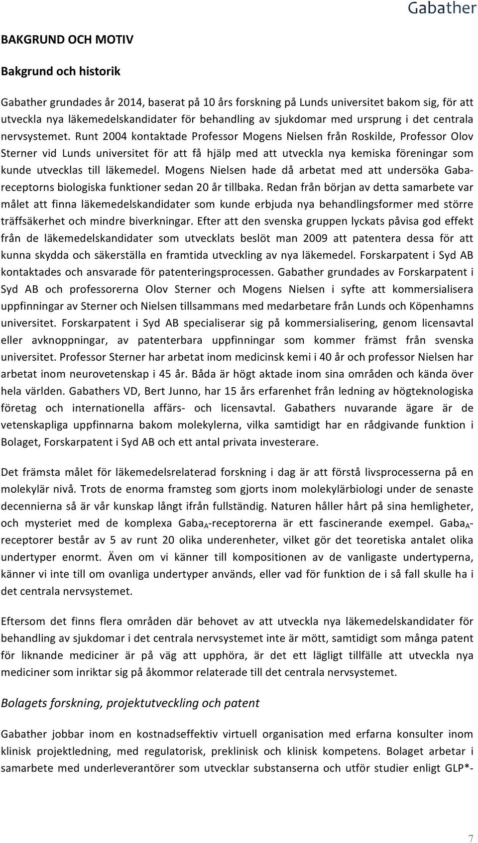 Runt 2004 kontaktade Professor Mogens Nielsen från Roskilde, Professor Olov Sterner vid Lunds universitet för att få hjälp med att utveckla nya kemiska föreningar som kunde utvecklas till läkemedel.