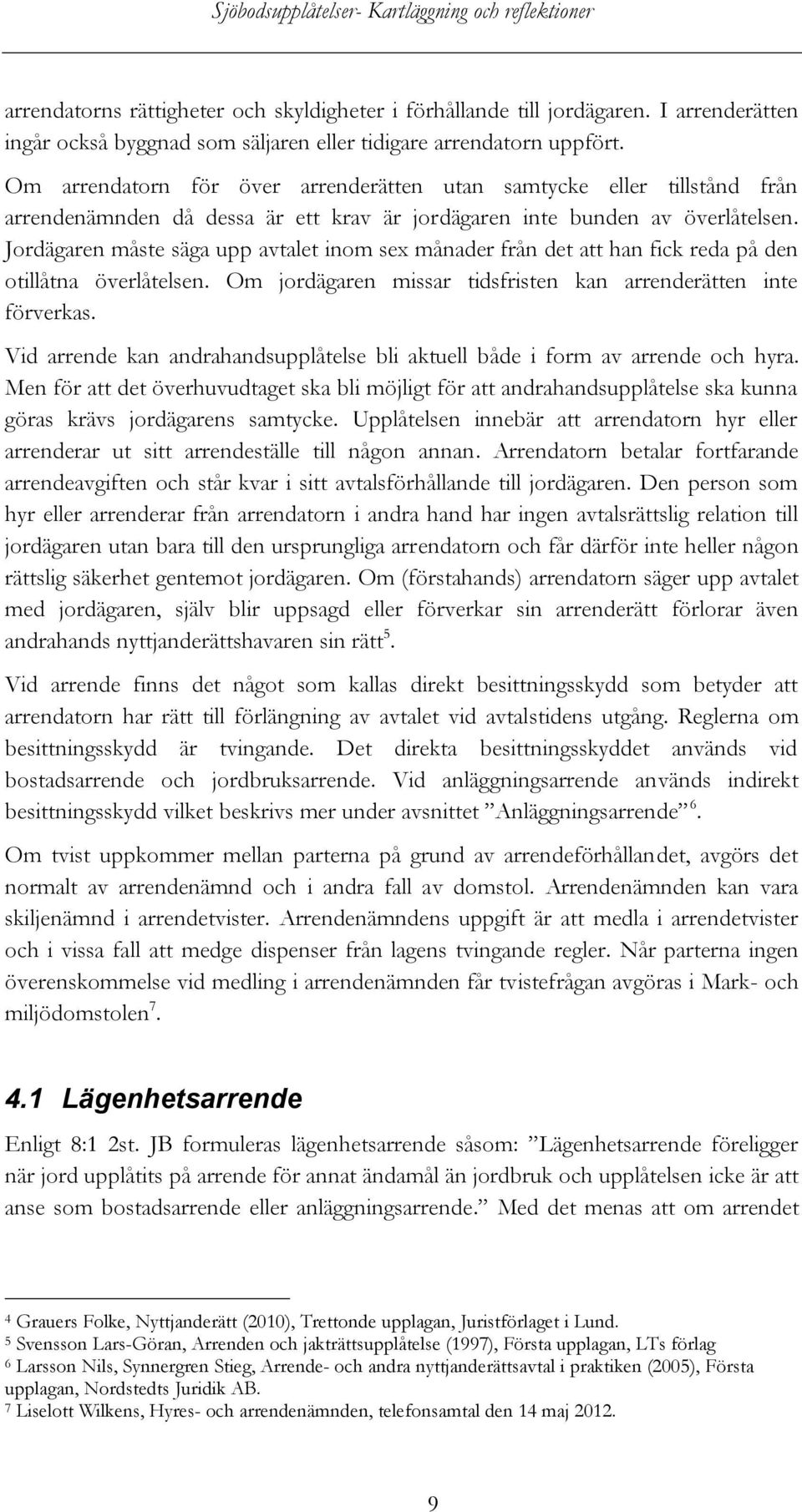 Jordägaren måste säga upp avtalet inom sex månader från det att han fick reda på den otillåtna överlåtelsen. Om jordägaren missar tidsfristen kan arrenderätten inte förverkas.