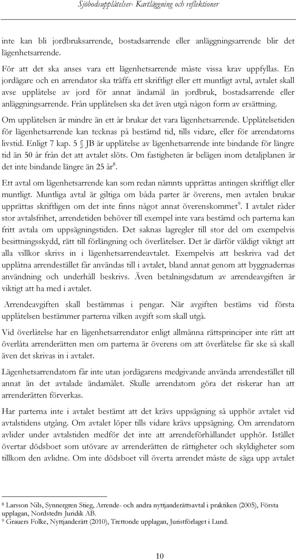 Från upplåtelsen ska det även utgå någon form av ersättning. Om upplåtelsen är mindre än ett år brukar det vara lägenhetsarrende.