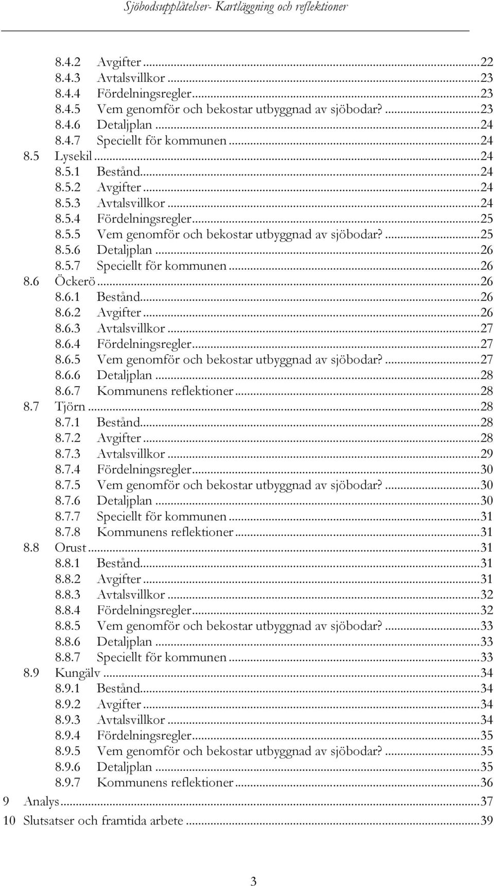 .. 26 8.6 Öckerö... 26 8.6.1 Bestånd... 26 8.6.2 Avgifter... 26 8.6.3 Avtalsvillkor... 27 8.6.4 Fördelningsregler... 27 8.6.5 Vem genomför och bekostar utbyggnad av sjöbodar?... 27 8.6.6 Detaljplan.