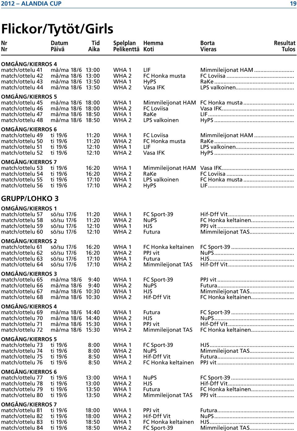 .. OMGÅNG/KIERROS 5 match/ottelu 45 må/ma 18/6 18:00 WHA 1 Mimmileijonat HAM FC Honka musta... match/ottelu 46 må/ma 18/6 18:00 WHA 2 FC Loviisa Vasa IFK.