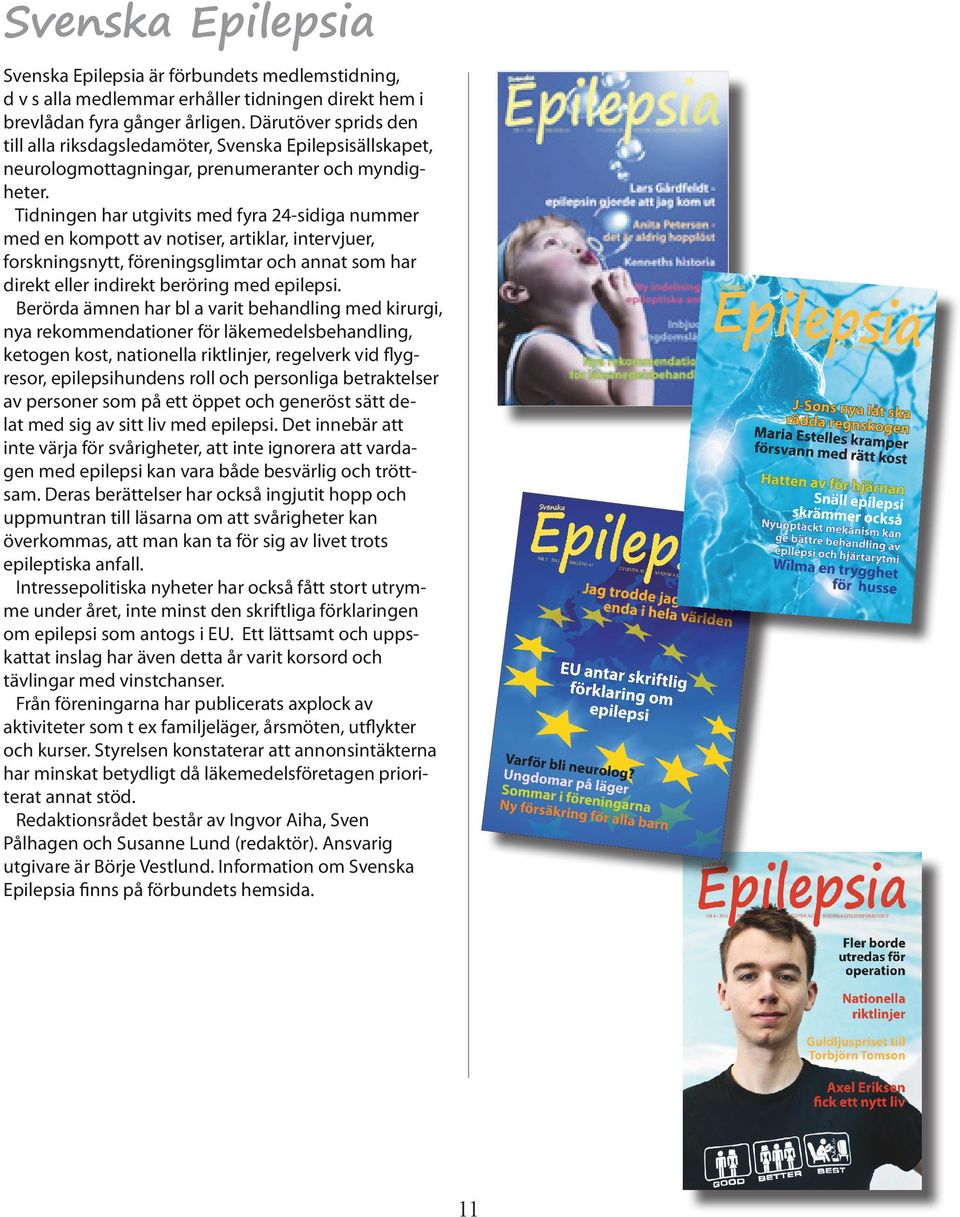 Tidningen har utgivits med fyra 24-sidiga nummer med en kompott av notiser, artiklar, intervjuer, forskningsnytt, föreningsglimtar och annat som har direkt eller indirekt beröring med epilepsi.