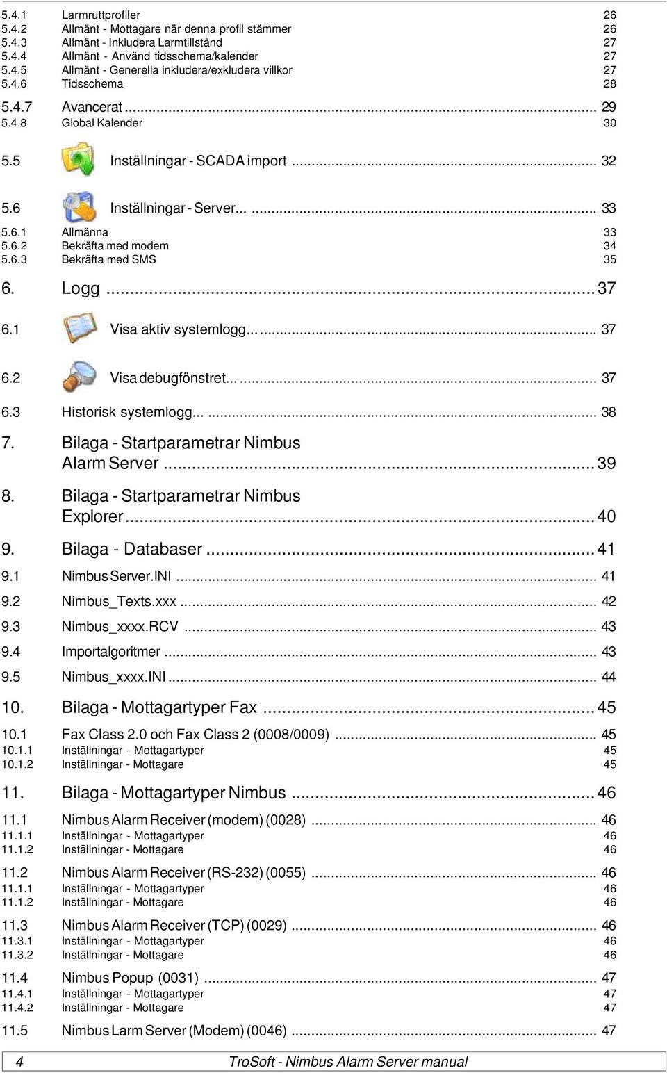 Logg...37 6.1 Visa aktiv systemlogg... 37 6.2 Visa debugfönstret...... 37 6.3 Historisk systemlogg...... 38 7. Bilaga - Startparametrar Nimbus Alarm Server...39 8.