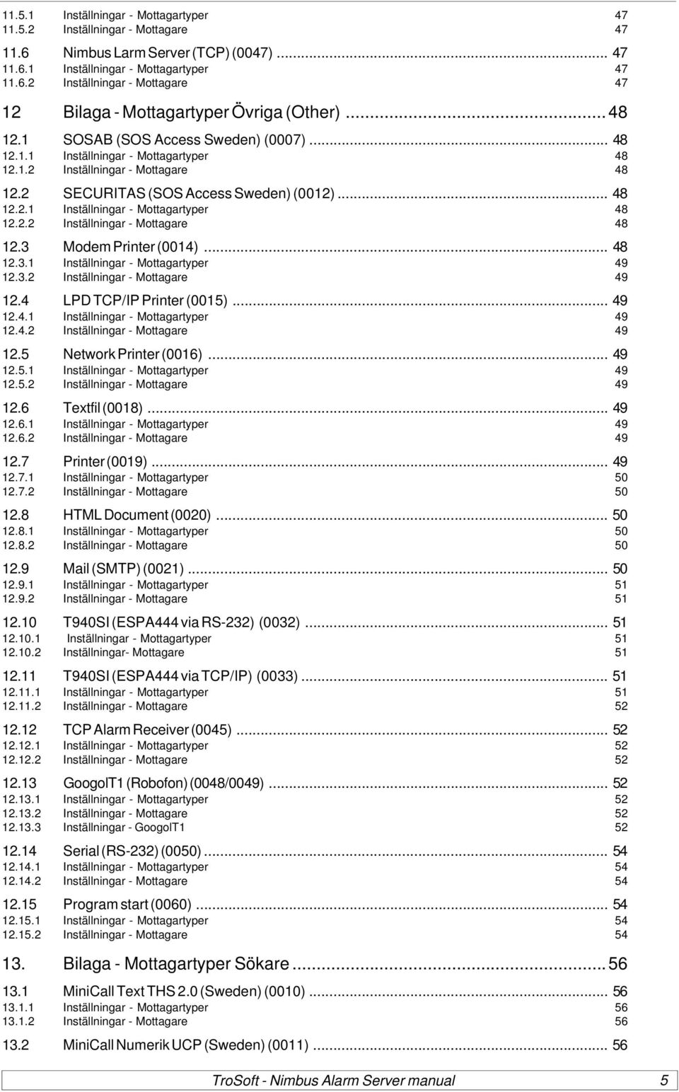 .. 48 12.3.1 Inställningar - Mottagartyper 49 12.3.2 Inställningar - Mottagare 49 12.4 LPD TCP/IP Printer (0015)... 49 12.4.1 Inställningar - Mottagartyper 49 12.4.2 Inställningar - Mottagare 49 12.5 Network Printer (0016).