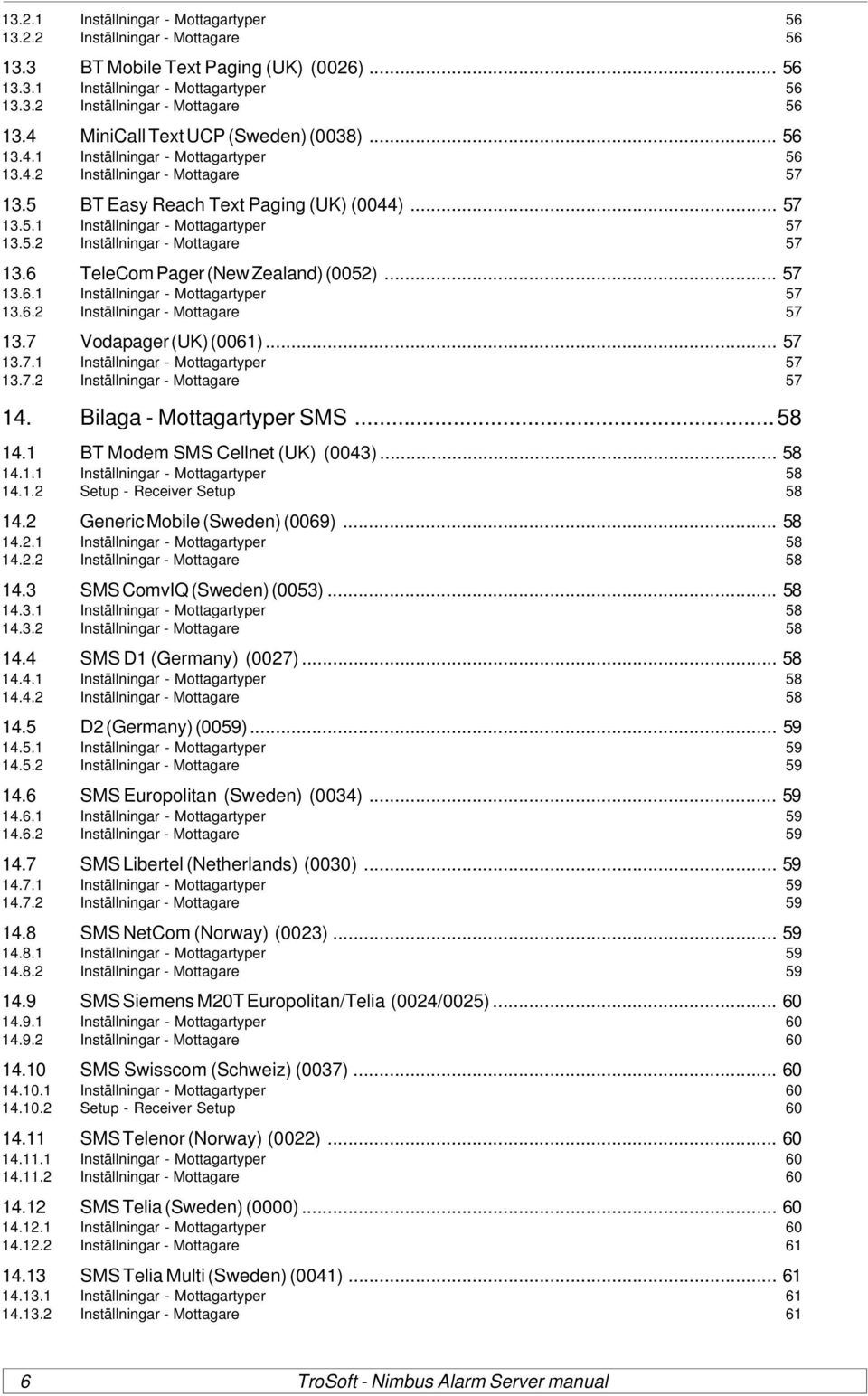 .. 57 13.6.1 Inställningar - Mottagartyper 57 13.6.2 Inställningar - Mottagare 57 13.7 Vodapager (UK)(0061)... 57 13.7.1 Inställningar - Mottagartyper 57 13.7.2 Inställningar - Mottagare 57 14.