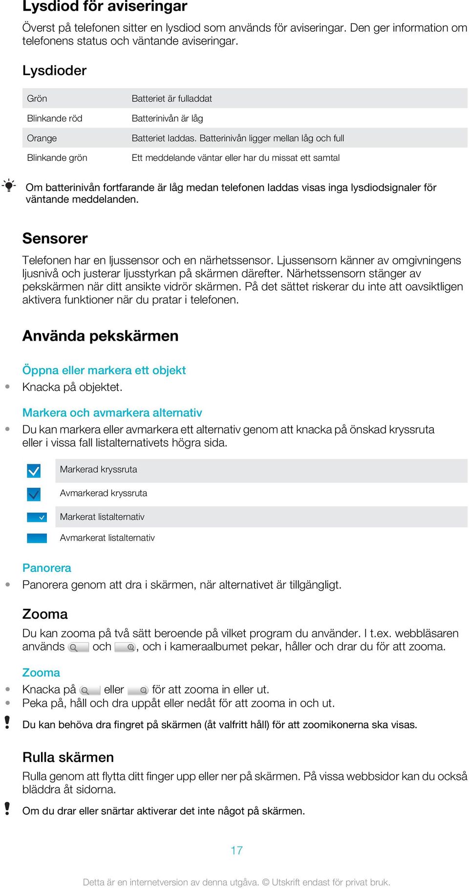 Batterinivån ligger mellan låg och full Ett meddelande väntar eller har du missat ett samtal Om batterinivån fortfarande är låg medan telefonen laddas visas inga lysdiodsignaler för väntande