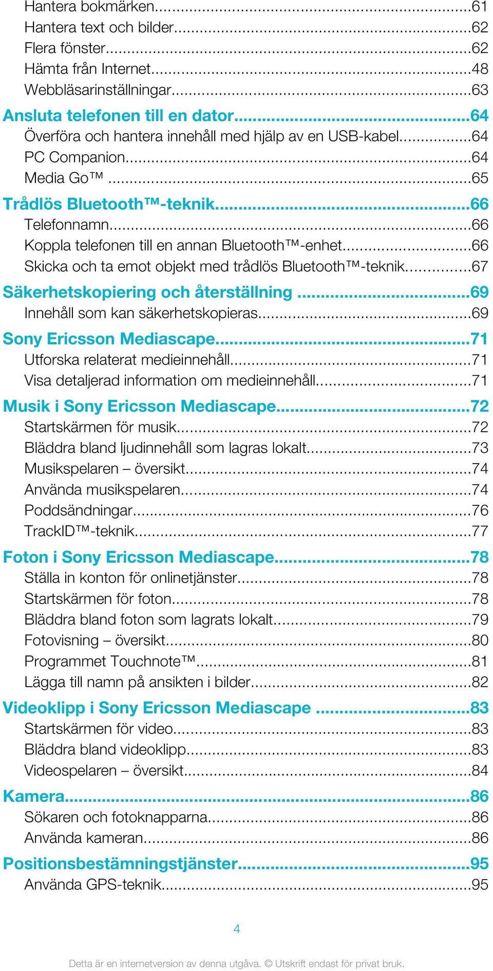 ..66 Skicka och ta emot objekt med trådlös Bluetooth -teknik...67 Säkerhetskopiering och återställning...69 Innehåll som kan säkerhetskopieras...69 Sony Ericsson Mediascape.