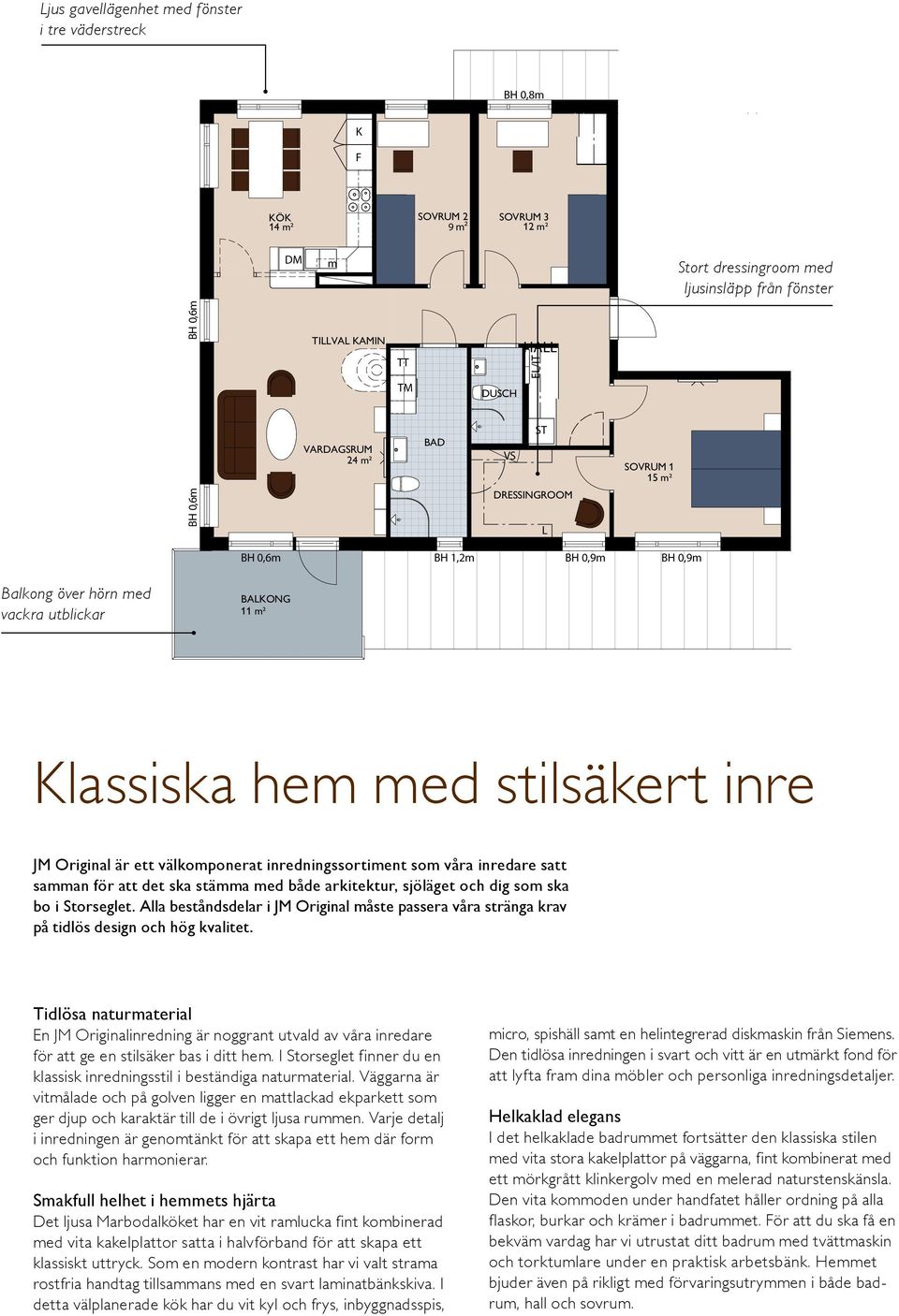 JM Original är ett välkomponerat inredningssortiment som våra inredare satt våning 5 tr våning 4 tr våning 3 tr 12 våning 2 tr samman för att det ska stämma med både arkitektur, våning sjöläget 1 tr