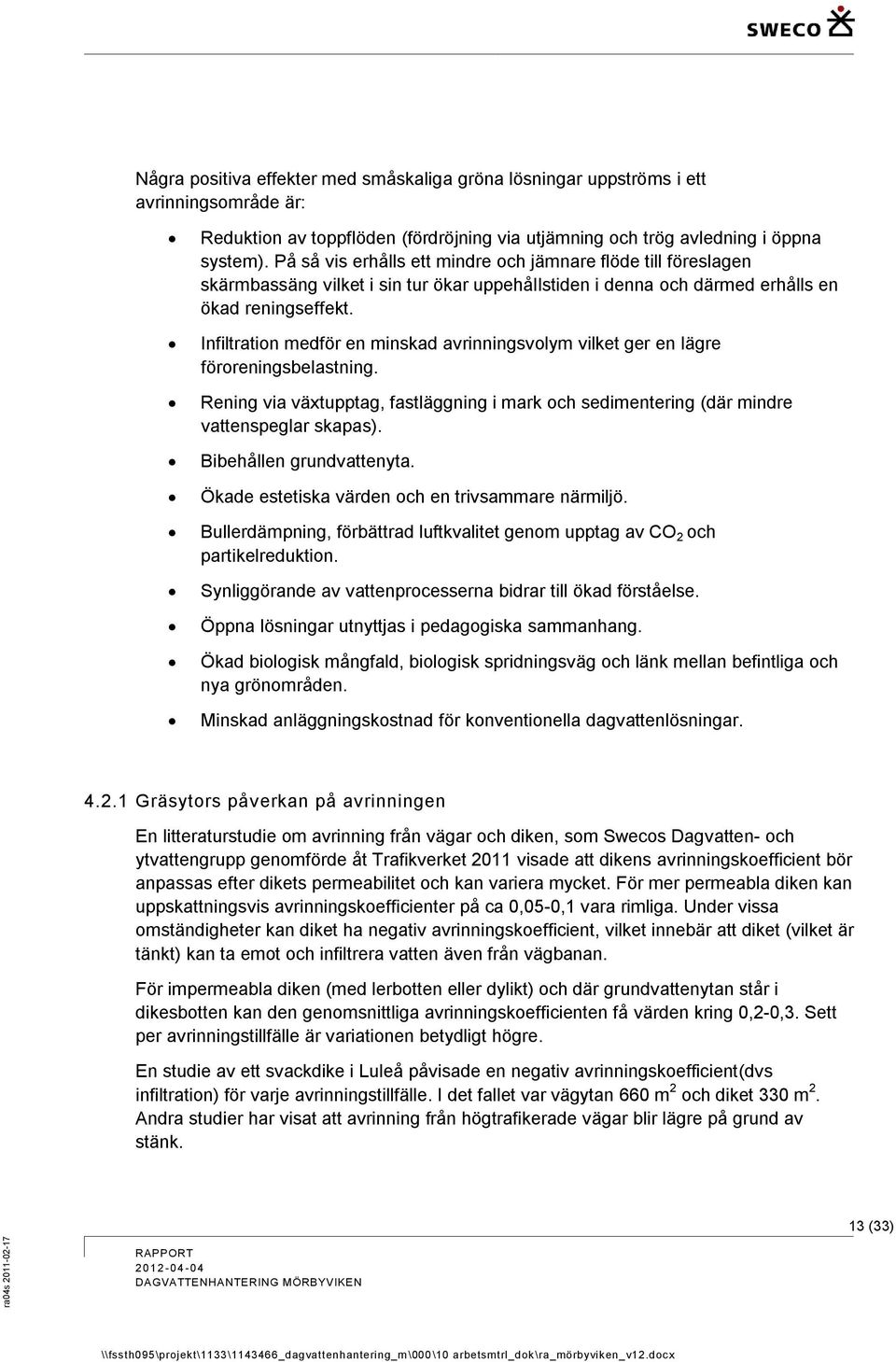 Infiltration medför en minskad avrinningsvolym vilket ger en lägre föroreningsbelastning. Rening via växtupptag, fastläggning i mark och sedimentering (där mindre vattenspeglar skapas).