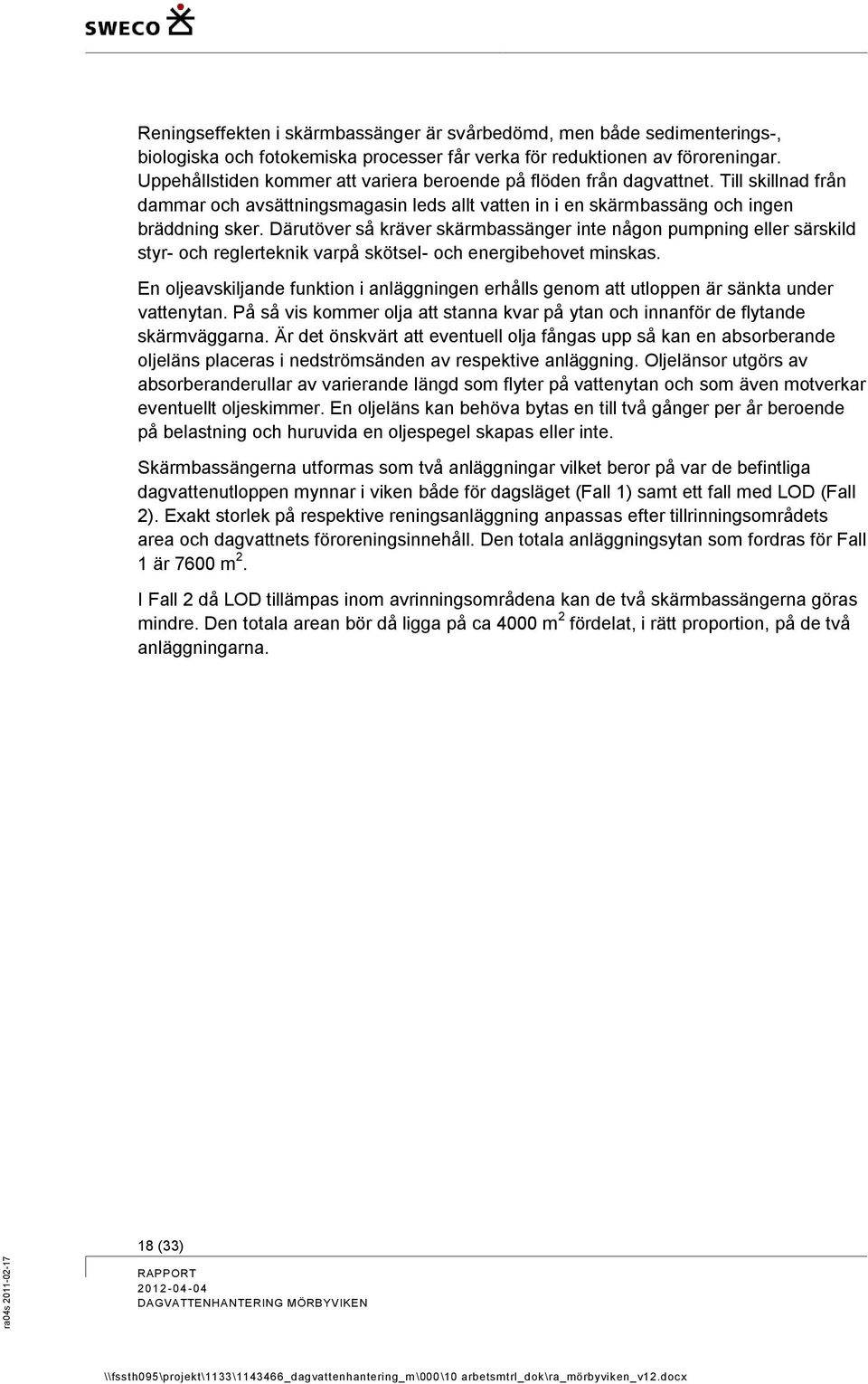 Därutöver så kräver skärmbassänger inte någon pumpning eller särskild styr- och reglerteknik varpå skötsel- och energibehovet minskas.