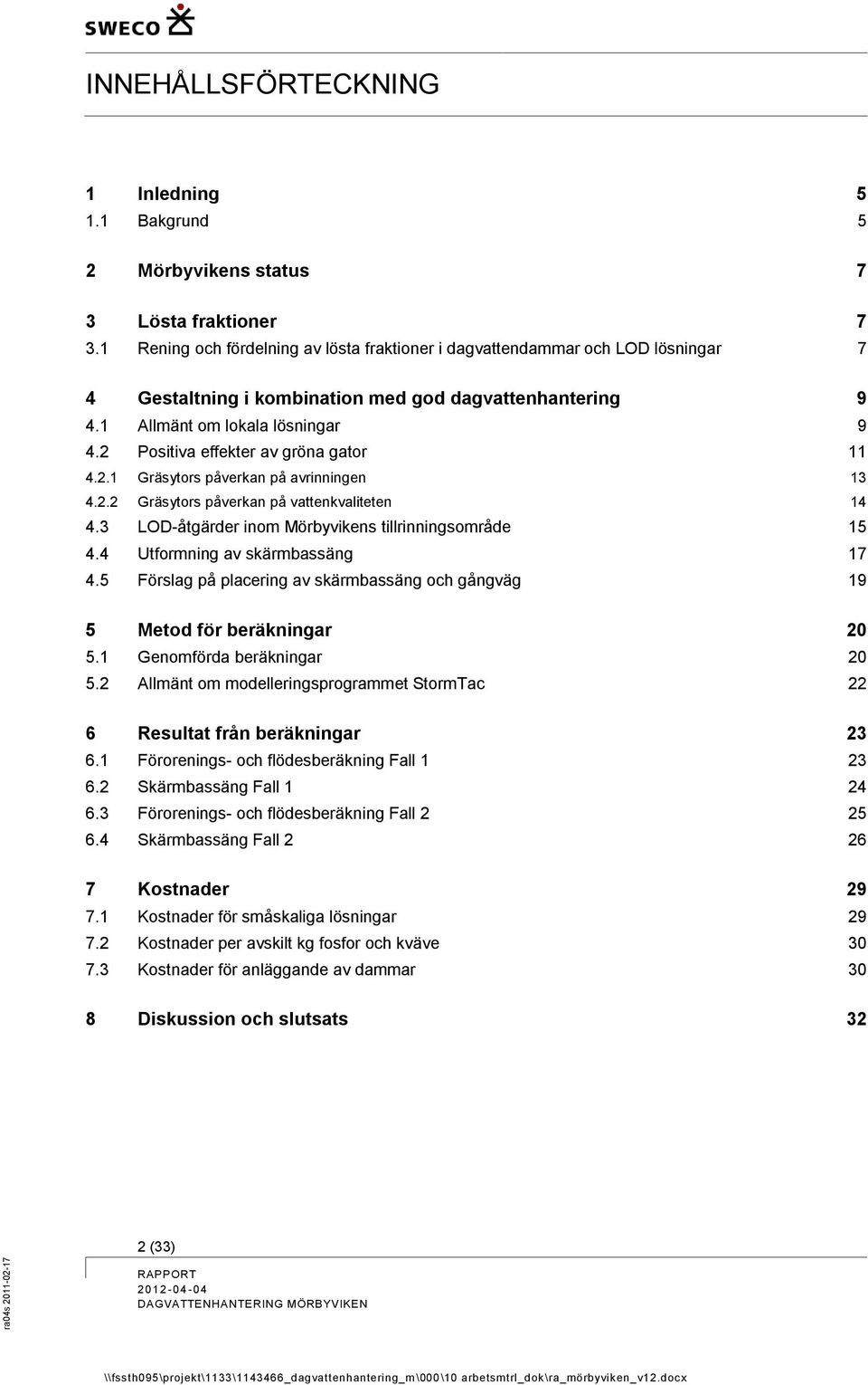 2 Positiva effekter av gröna gator 11 4.2.1 Gräsytors påverkan på avrinningen 13 4.2.2 Gräsytors påverkan på vattenkvaliteten 14 4.3 LOD-åtgärder inom Mörbyvikens tillrinningsområde 15 4.