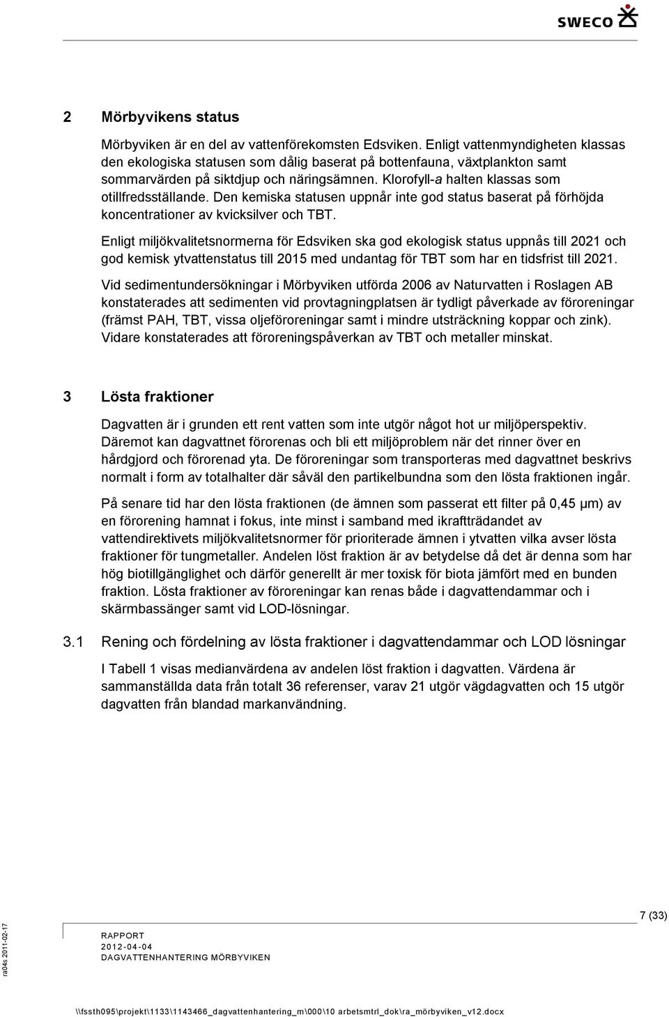 Klorofyll-a halten klassas som otillfredsställande. Den kemiska statusen uppnår inte god status baserat på förhöjda koncentrationer av kvicksilver och TBT.