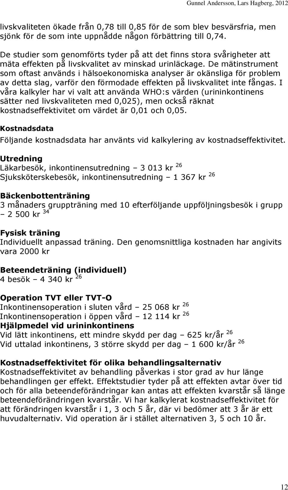 De mätinstrument som oftast används i hälsoekonomiska analyser är okänsliga för problem av detta slag, varför den förmodade effekten på livskvalitet inte fångas.