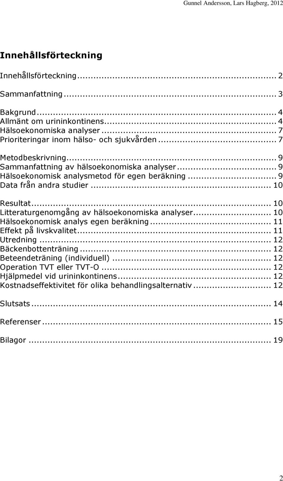 .. 10 Litteraturgenomgång av hälsoekonomiska analyser... 10 Hälsoekonomisk analys egen beräkning... 11 Effekt på livskvalitet... 11 Utredning... 12 Bäckenbottenträning.