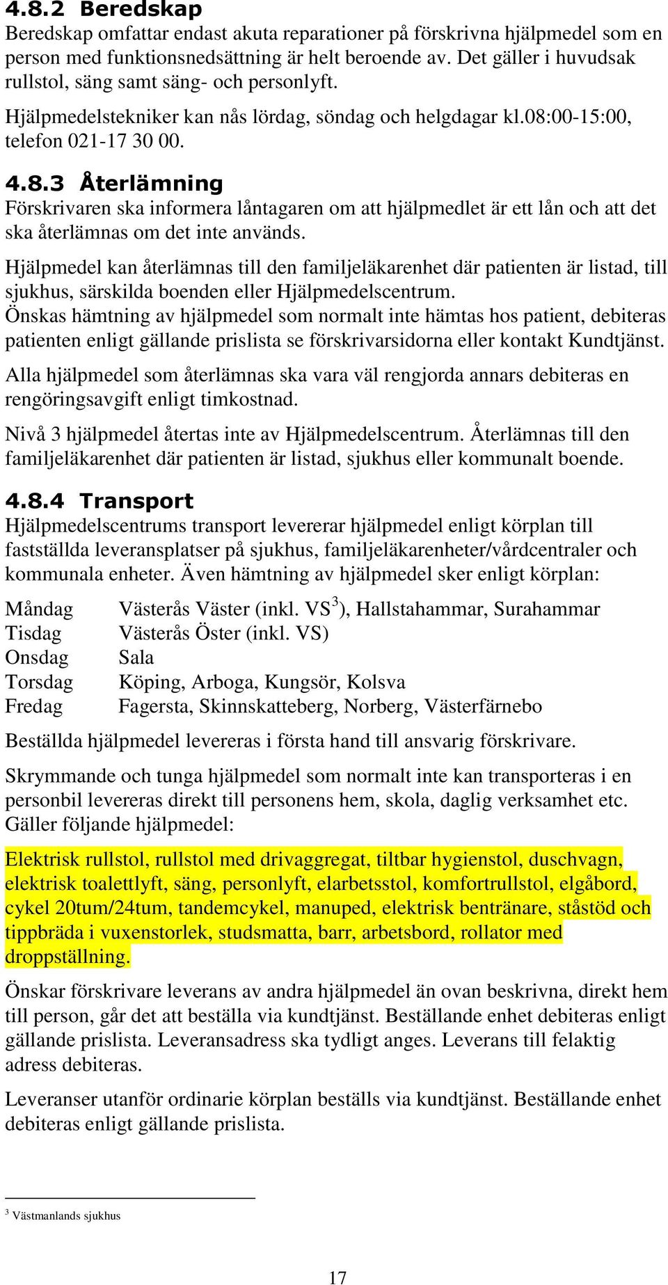 00-15:00, telefon 021-17 30 00. 4.8.3 Återlämning Förskrivaren ska informera låntagaren om att hjälpmedlet är ett lån och att det ska återlämnas om det inte används.