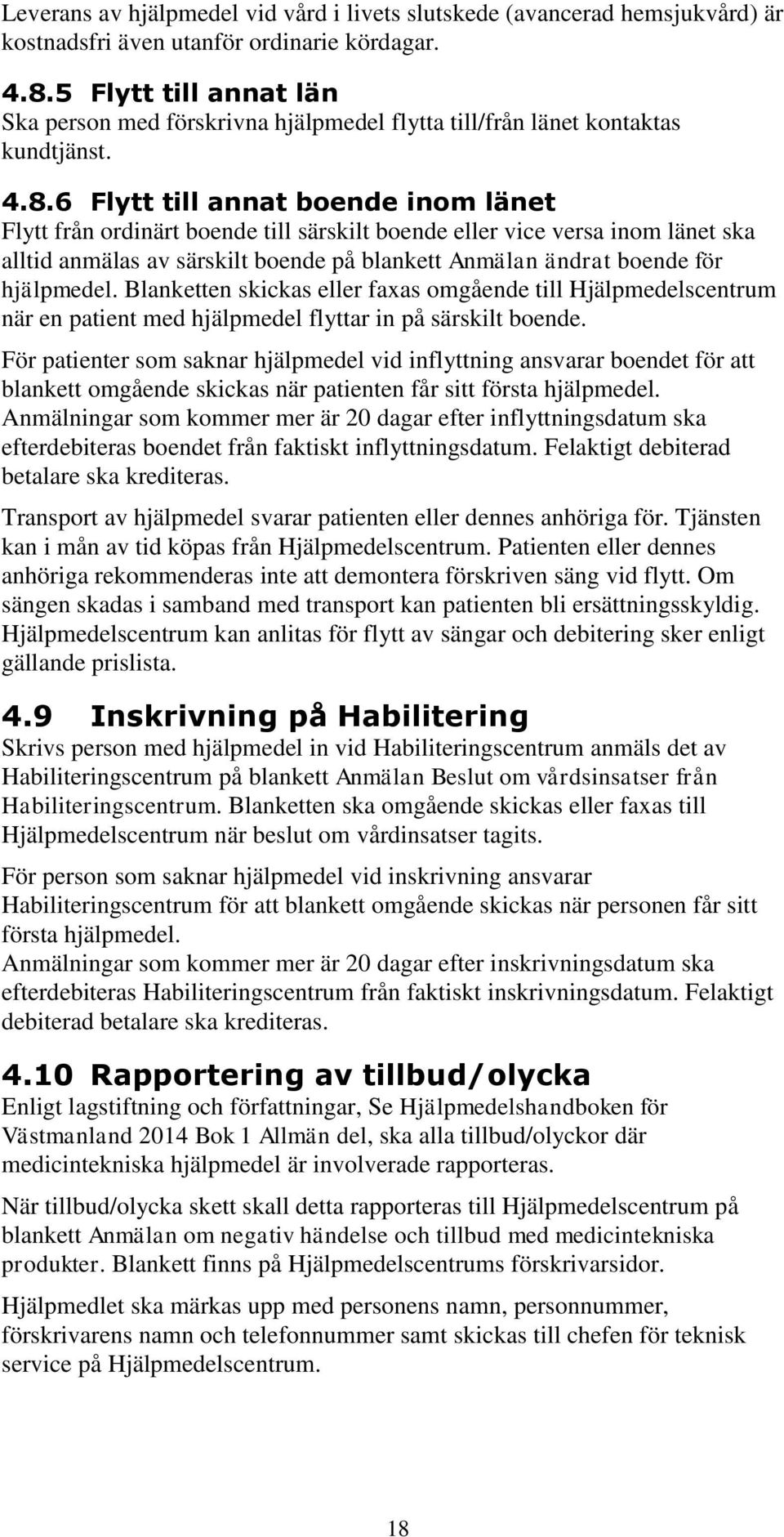 6 Flytt till annat boende inom länet Flytt från ordinärt boende till särskilt boende eller vice versa inom länet ska alltid anmälas av särskilt boende på blankett Anmälan ändrat boende för hjälpmedel.