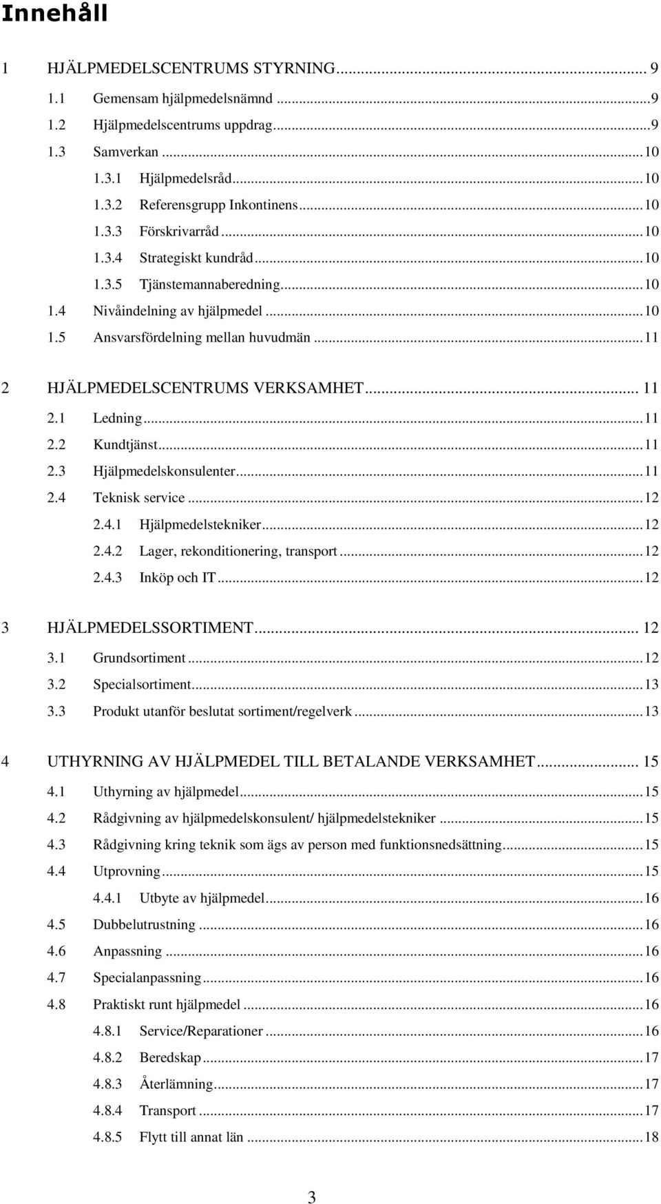 .. 11 2 HJÄLPMEDELSCENTRUMS VERKSAMHET... 11 2.1 Ledning... 11 2.2 Kundtjänst... 11 2.3 Hjälpmedelskonsulenter... 11 2.4 Teknisk service... 12 2.4.1 Hjälpmedelstekniker... 12 2.4.2 Lager, rekonditionering, transport.