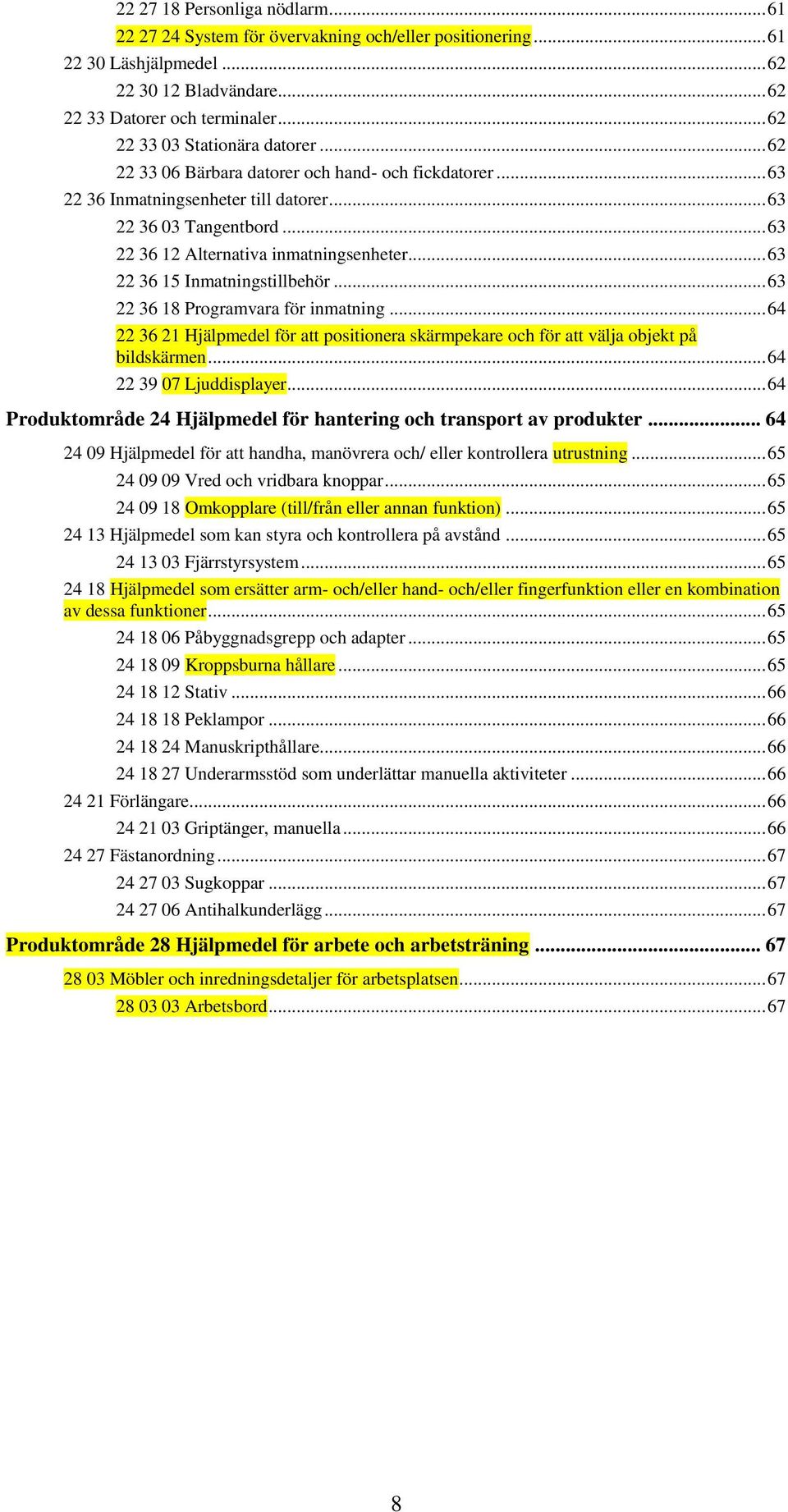 .. 63 22 36 12 Alternativa inmatningsenheter... 63 22 36 15 Inmatningstillbehör... 63 22 36 18 Programvara för inmatning.