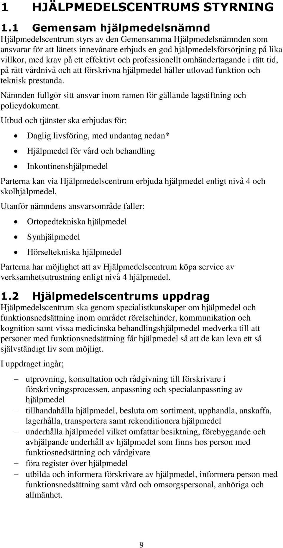 effektivt och professionellt omhändertagande i rätt tid, på rätt vårdnivå och att förskrivna hjälpmedel håller utlovad funktion och teknisk prestanda.